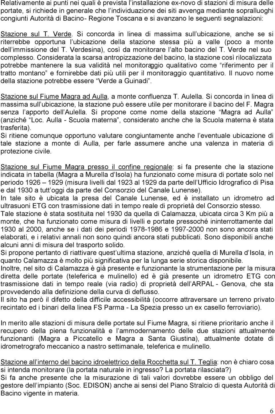 Si concorda in linea di massima sull ubicazione, anche se si riterrebbe opportuna l ubicazione della stazione stessa più a valle (poco a monte dell immissione del T.