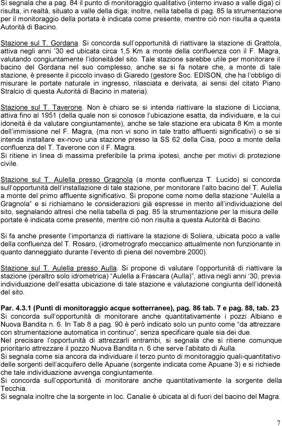 Si concorda sull opportunità di riattivare la stazione di Grattola, attiva negli anni 30 ed ubicata circa 1,5 Km a monte della confluenza con il F. Magra, valutando congiuntamente l idoneità del sito.