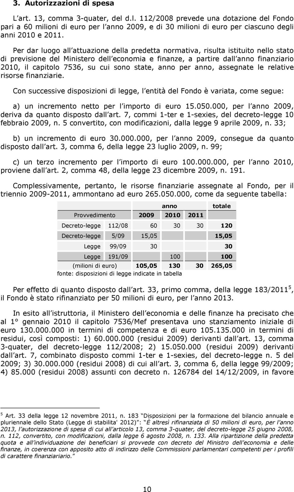 Per dar luogo all attuazione della predetta normativa, risulta istituito nello stato di previsione del Ministero dell economia e finanze, a partire dall anno finanziario 2010, il capitolo 7536, su