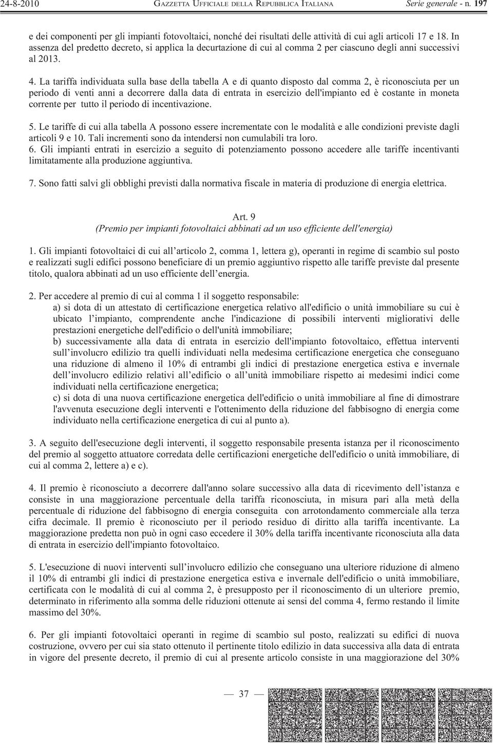 La tariffa individuata sulla base della tabella A e di quanto disposto dal comma 2, è riconosciuta per un periodo di venti anni a decorrere dalla data di entrata in esercizio dell'impianto ed è