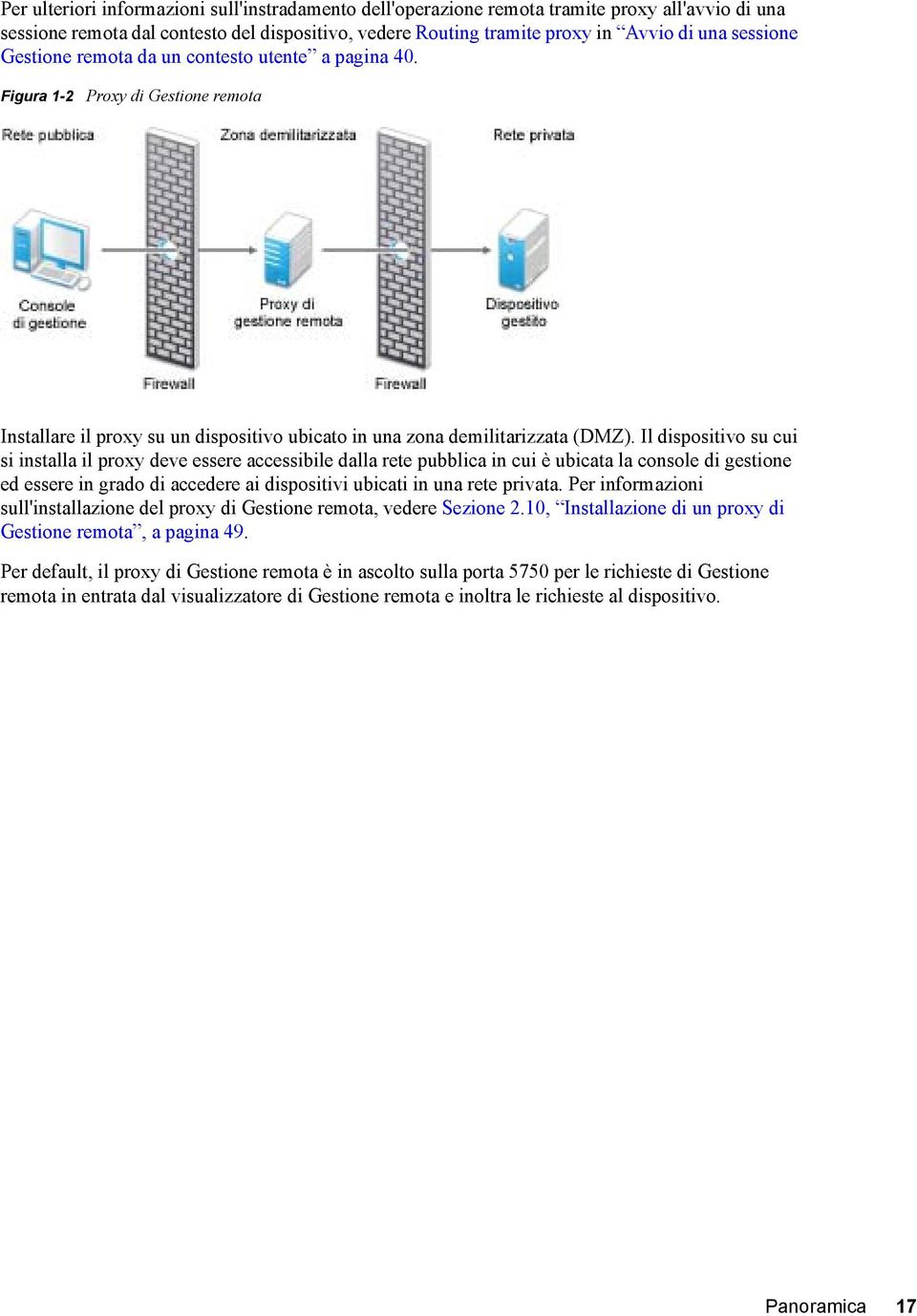 Il dispositivo su cui si installa il proxy deve essere accessibile dalla rete pubblica in cui è ubicata la console di gestione ed essere in grado di accedere ai dispositivi ubicati in una rete