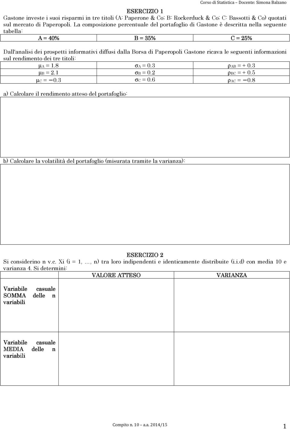 ricava le seguenti informazioni sul rendimento dei tre titoli: µa = 1.8 σa = 0.3 ρab = + 0.3 µb = 2.1 σb = 0.2 ρbc = + 0.5 µc = 0.3 σc = 0.6 ρac = 0.