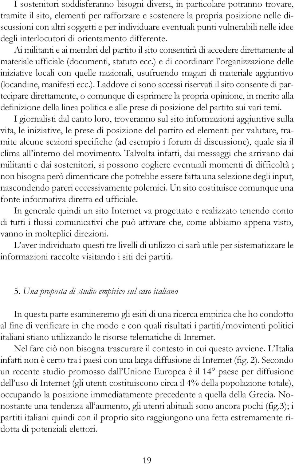 Ai militanti e ai membri del partito il sito consentirà di accedere direttamente al materiale ufficiale (documenti, statuto ecc.