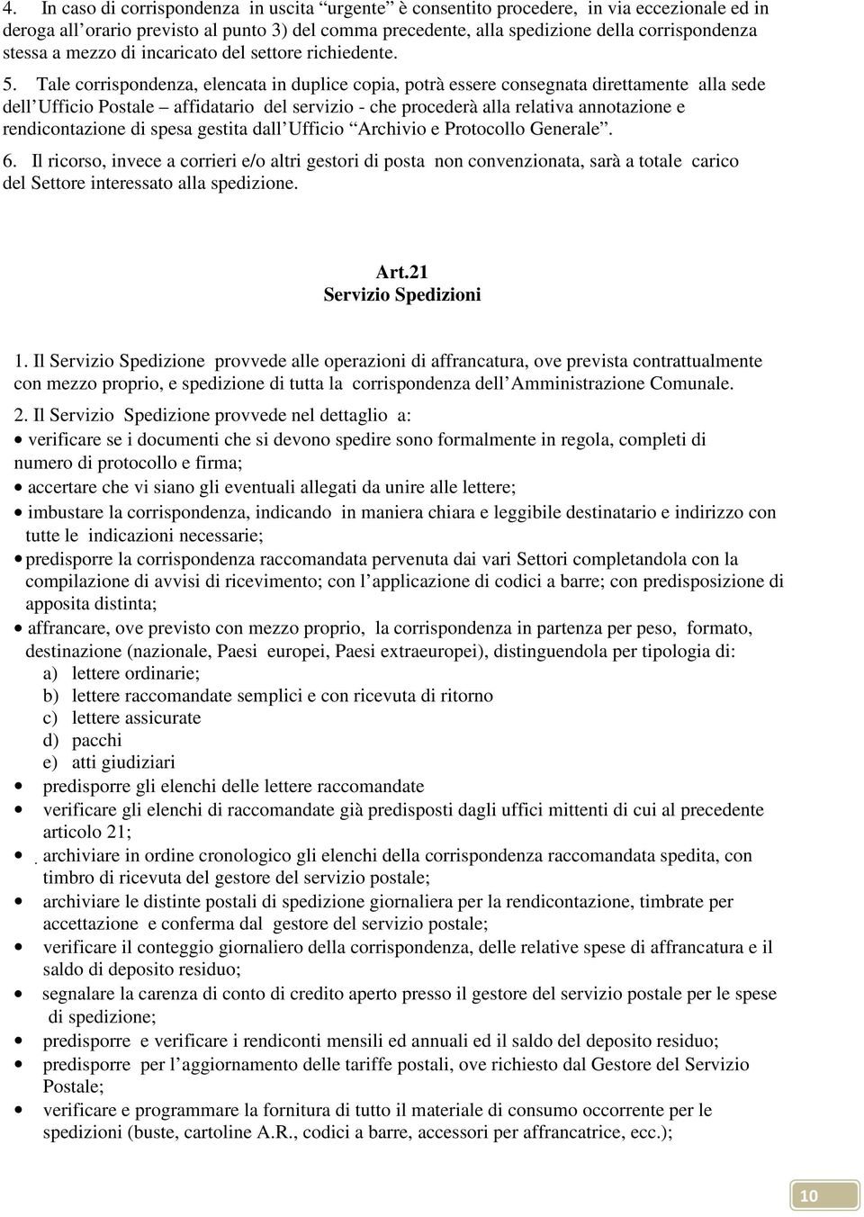 Tale corrispondenza, elencata in duplice copia, potrà essere consegnata direttamente alla sede dell Ufficio Postale affidatario del servizio - che procederà alla relativa annotazione e