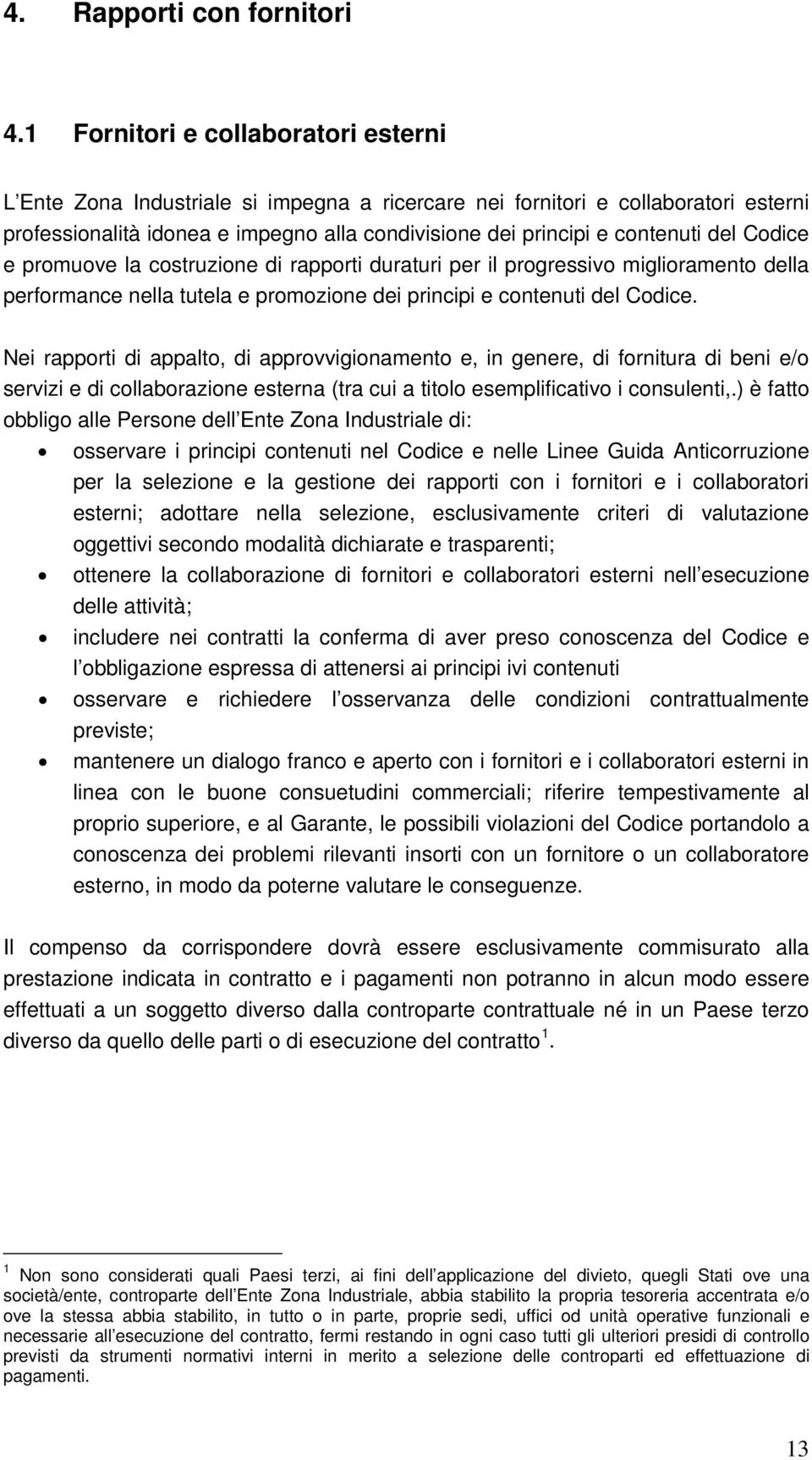 del Codice e promuove la costruzione di rapporti duraturi per il progressivo miglioramento della performance nella tutela e promozione dei principi e contenuti del Codice.