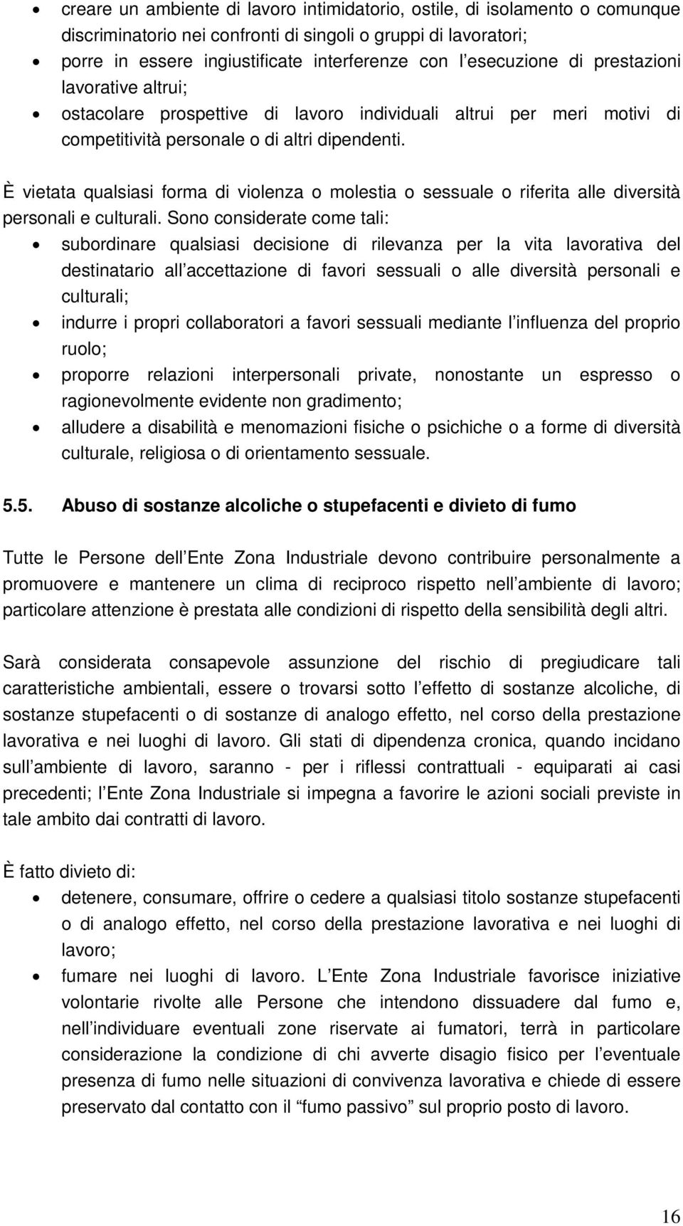 È vietata qualsiasi forma di violenza o molestia o sessuale o riferita alle diversità personali e culturali.