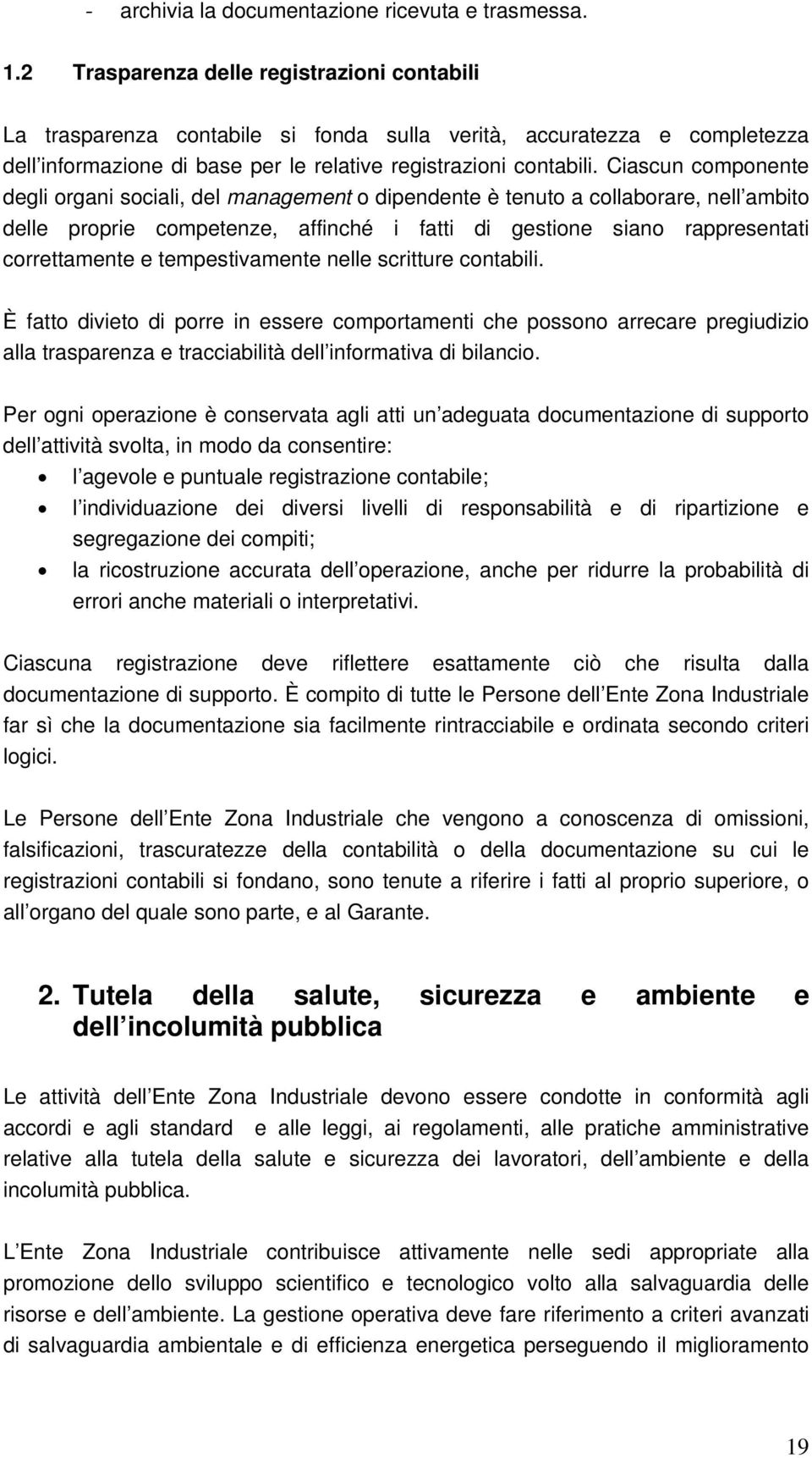 Ciascun componente degli organi sociali, del management o dipendente è tenuto a collaborare, nell ambito delle proprie competenze, affinché i fatti di gestione siano rappresentati correttamente e