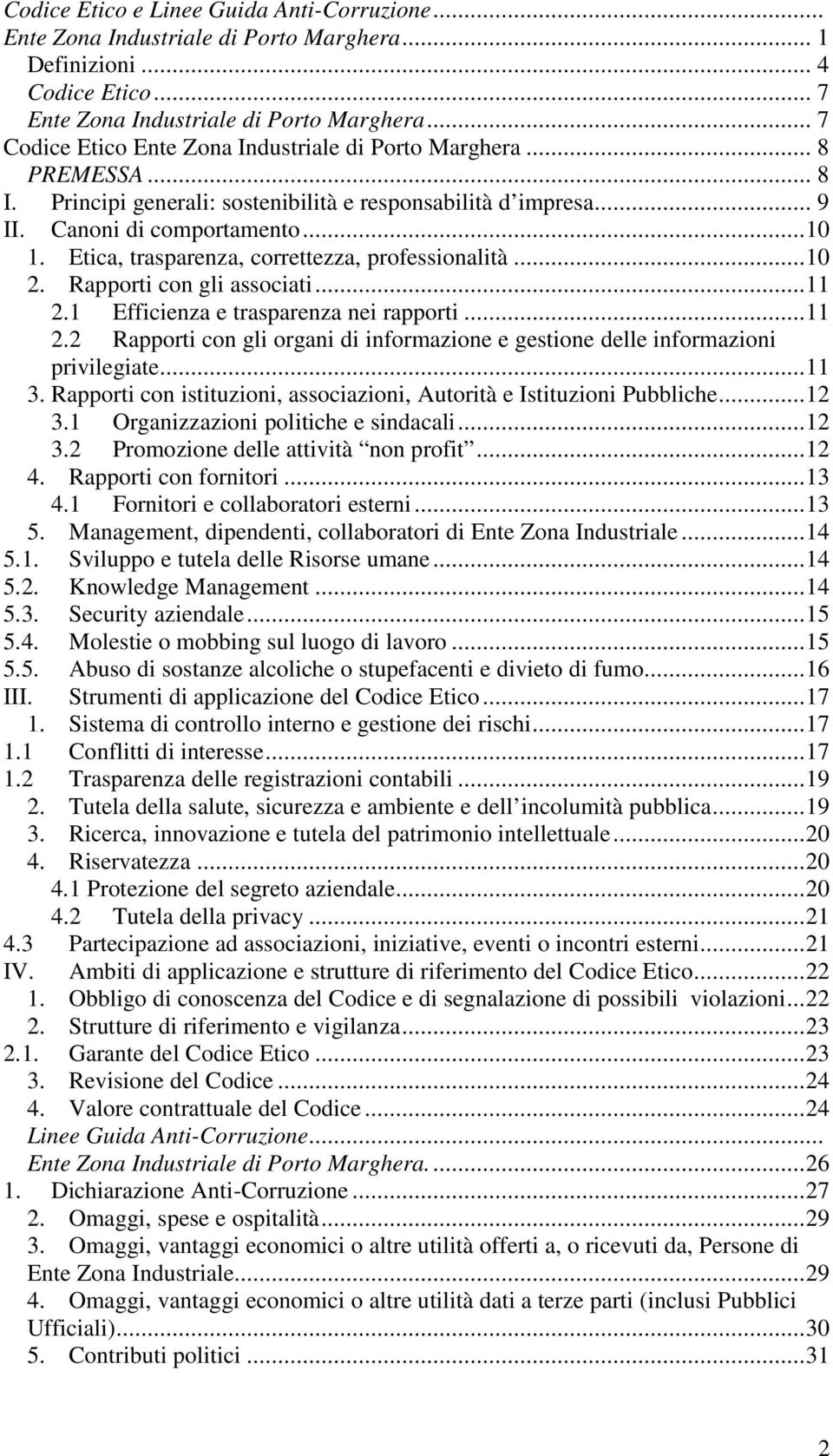 Etica, trasparenza, correttezza, professionalità... 10 2. Rapporti con gli associati... 11 2.1 Efficienza e trasparenza nei rapporti... 11 2.2 Rapporti con gli organi di informazione e gestione delle informazioni privilegiate.