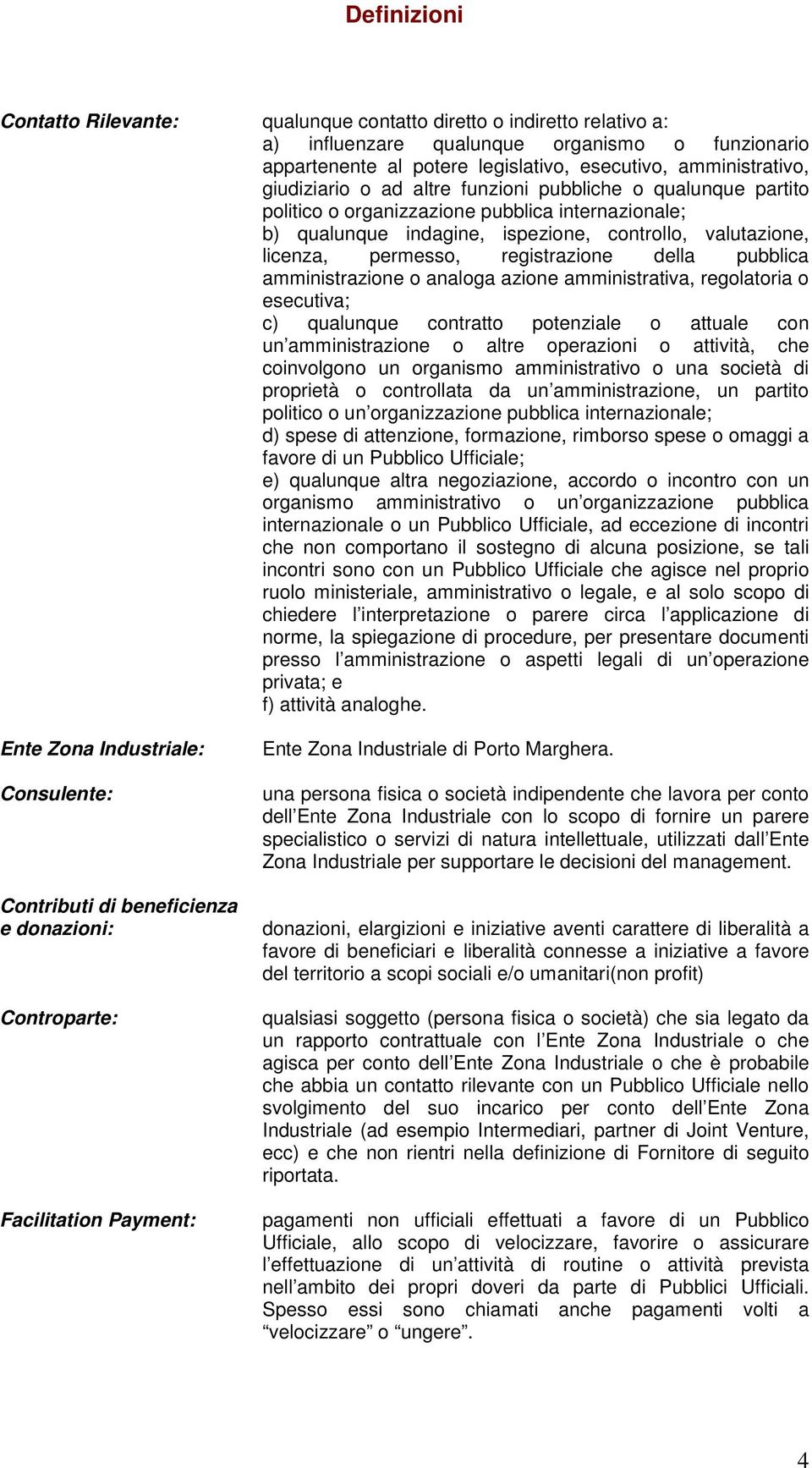 registrazione della pubblica amministrazione o analoga azione amministrativa, regolatoria o esecutiva; c) qualunque contratto potenziale o attuale con un amministrazione o altre operazioni o