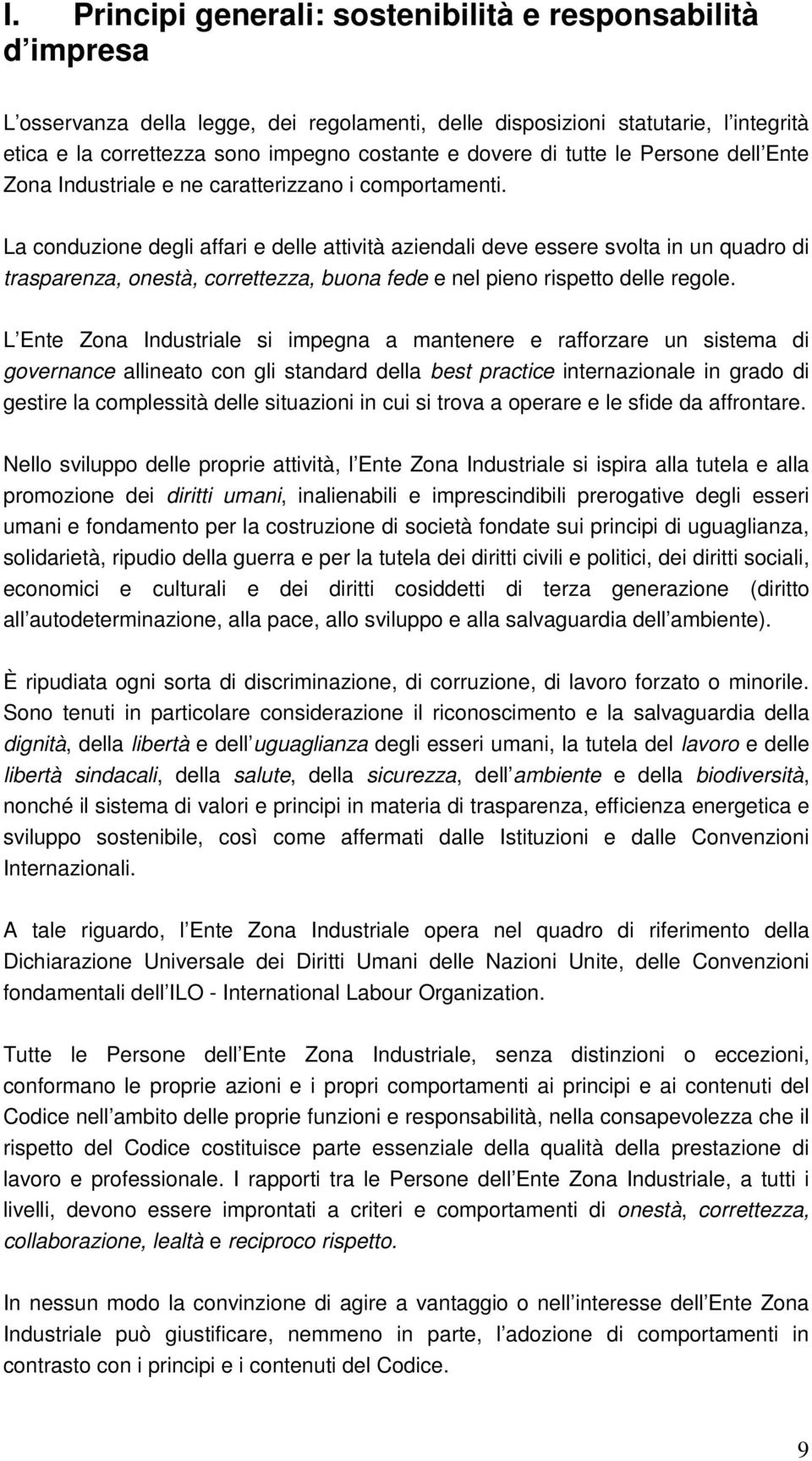 La conduzione degli affari e delle attività aziendali deve essere svolta in un quadro di trasparenza, onestà, correttezza, buona fede e nel pieno rispetto delle regole.