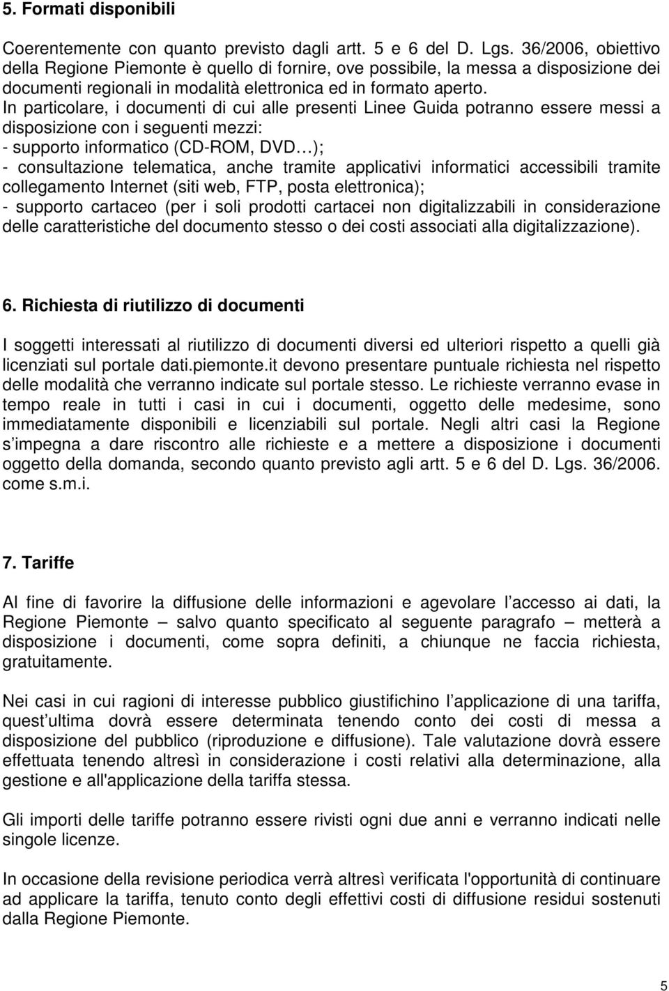 In particolare, i documenti di cui alle presenti Linee Guida potranno essere messi a disposizione con i seguenti mezzi: - supporto informatico (CD-ROM, DVD ); - consultazione telematica, anche