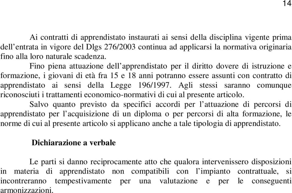 Fino piena attuazione dell apprendistato per il diritto dovere di istruzione e formazione, i giovani di età fra 15 e 18 anni potranno essere assunti con contratto di apprendistato ai sensi della