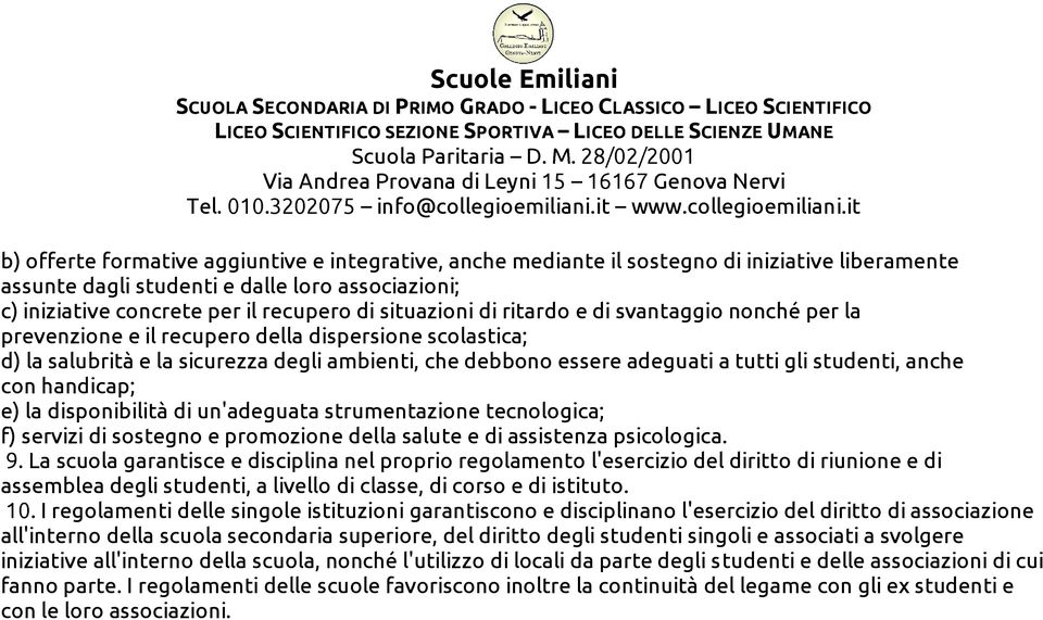 studenti, anche con handicap; e) la disponibilità di un'adeguata strumentazione tecnologica; f) servizi di sostegno e promozione della salute e di assistenza psicologica. 9.