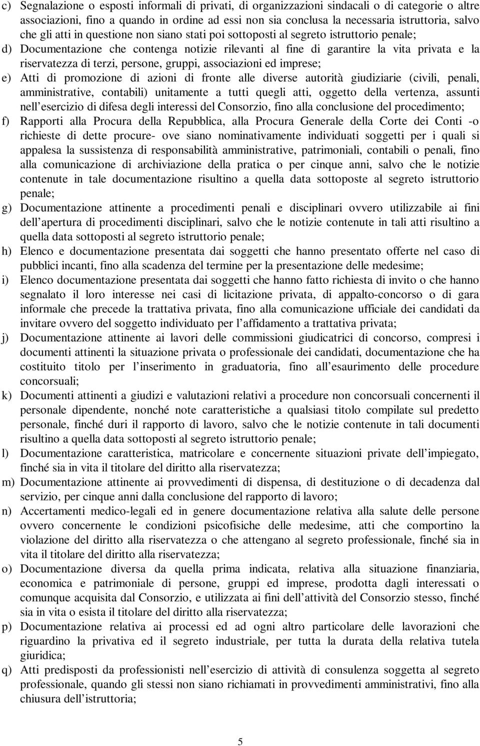 persone, gruppi, associazioni ed imprese; e) Atti di promozione di azioni di fronte alle diverse autorità giudiziarie (civili, penali, amministrative, contabili) unitamente a tutti quegli atti,