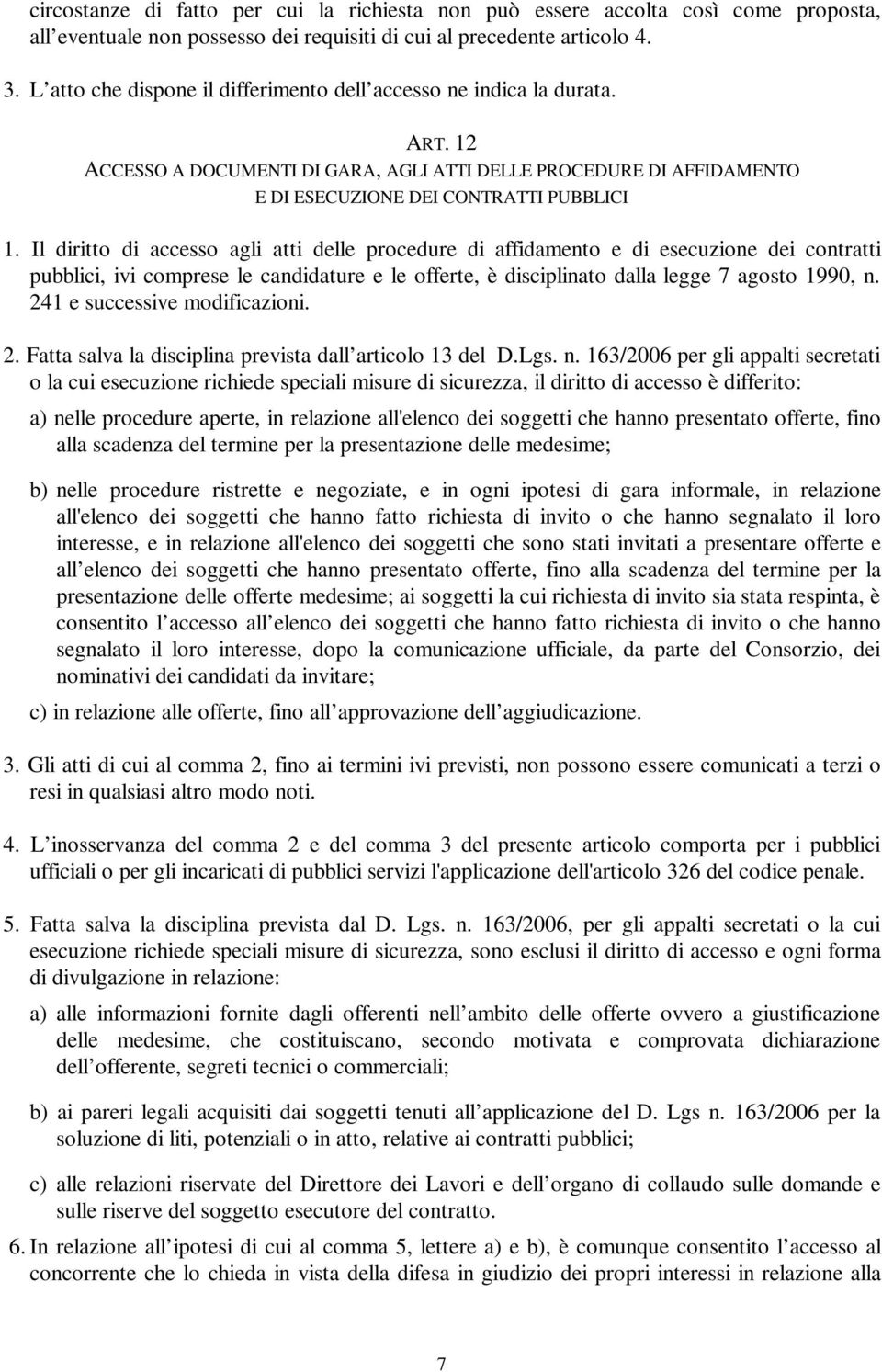 Il diritto di accesso agli atti delle procedure di affidamento e di esecuzione dei contratti pubblici, ivi comprese le candidature e le offerte, è disciplinato dalla legge 7 agosto 1990, n.