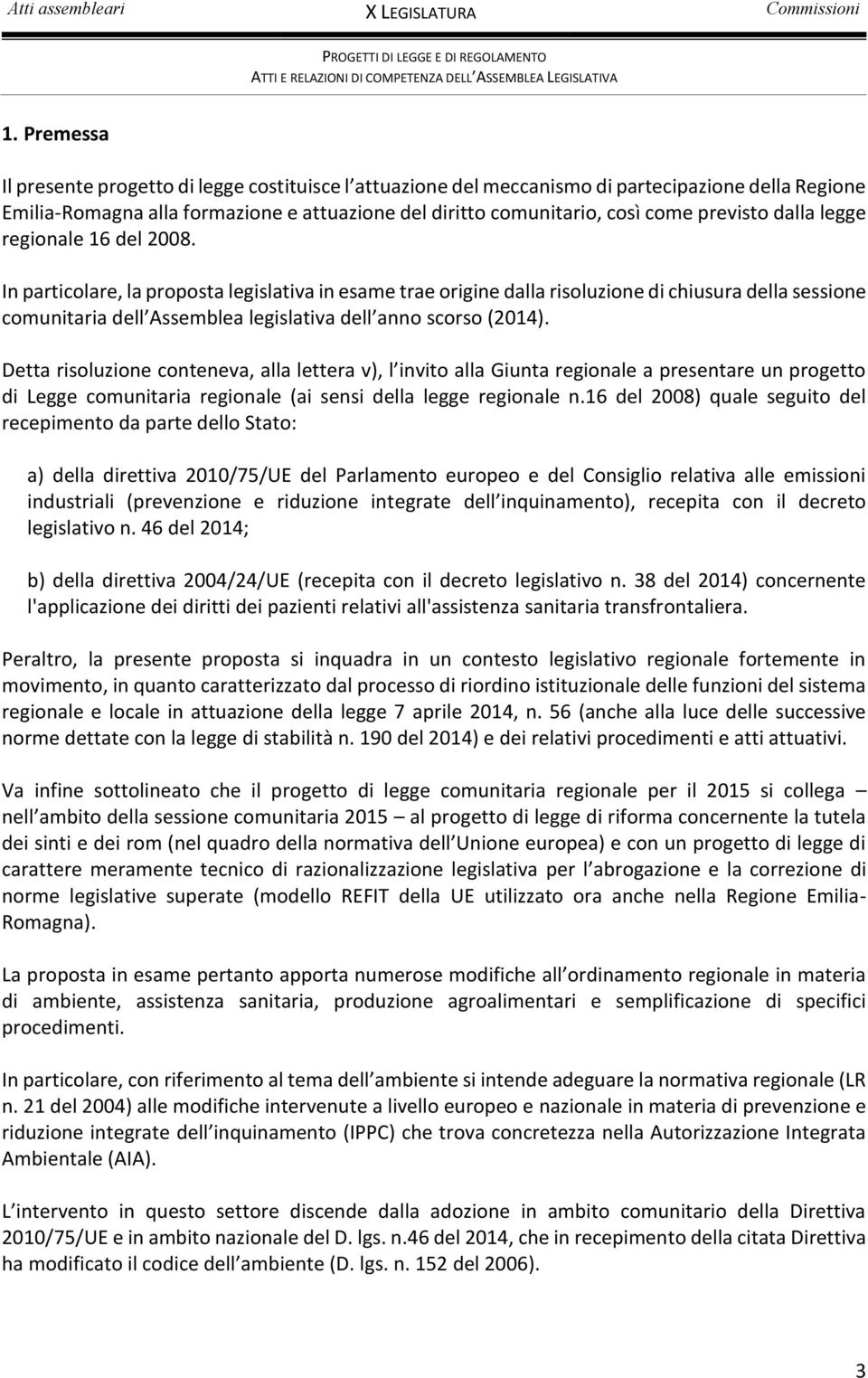 In particolare, la proposta legislativa in esame trae origine dalla risoluzione di chiusura della sessione comunitaria dell Assemblea legislativa dell anno scorso (2014).