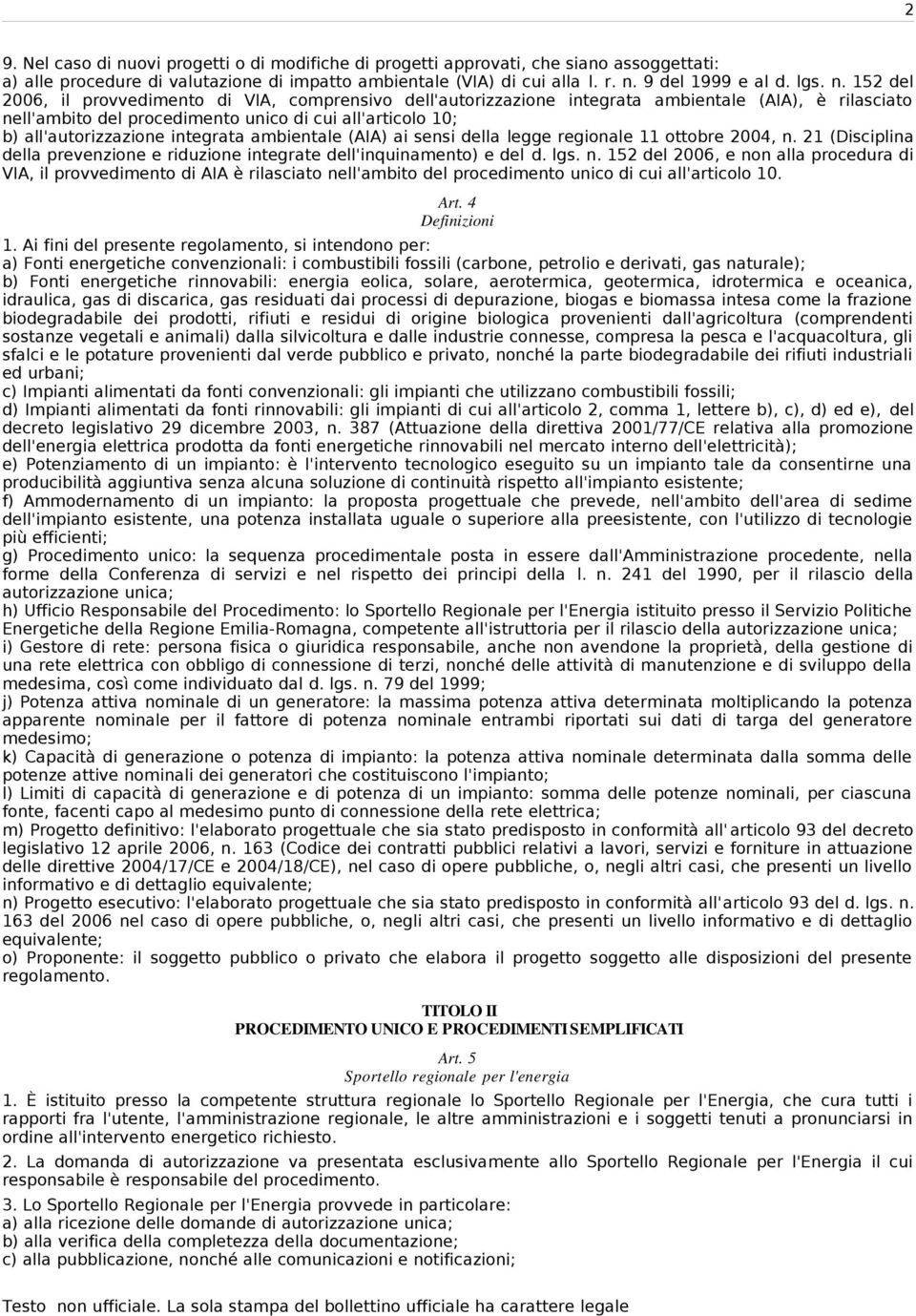 152 del 2006, il provvedimento di VIA, comprensivo dell'autorizzazione integrata ambientale (AIA), è rilasciato nell'ambito del procedimento unico di cui all'articolo 10; b) all'autorizzazione