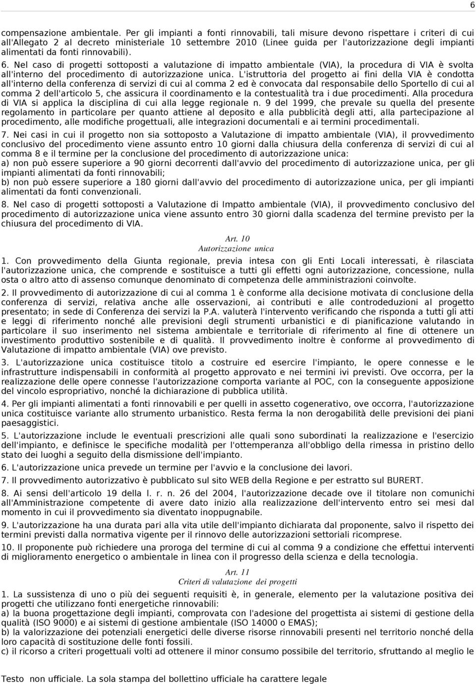 alimentati da fonti rinnovabili). 6. Nel caso di progetti sottoposti a valutazione di impatto ambientale (VIA), la procedura di VIA è svolta all'interno del procedimento di autorizzazione unica.