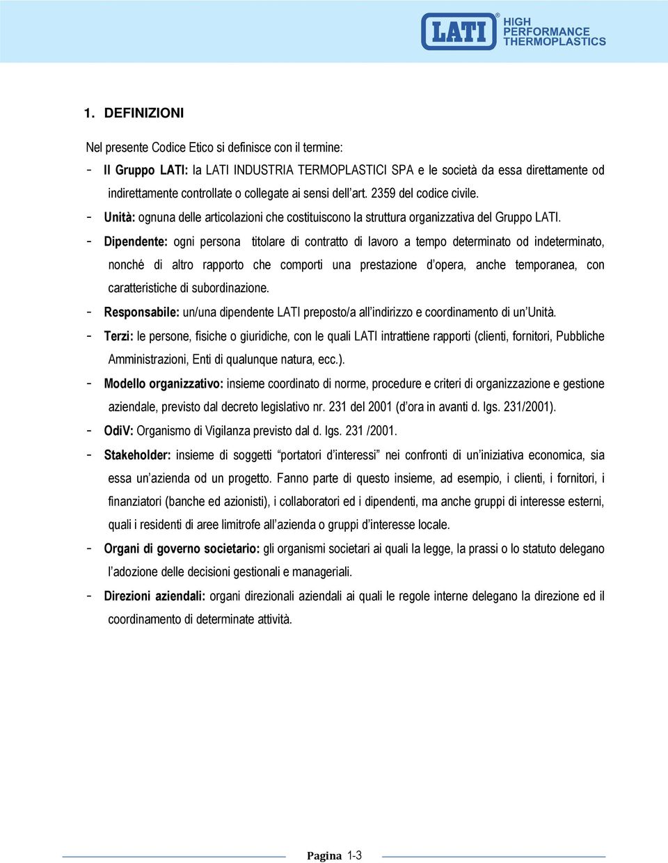 - Dipendente: ogni persona titolare di contratto di lavoro a tempo determinato od indeterminato, nonché di altro rapporto che comporti una prestazione d opera, anche temporanea, con caratteristiche