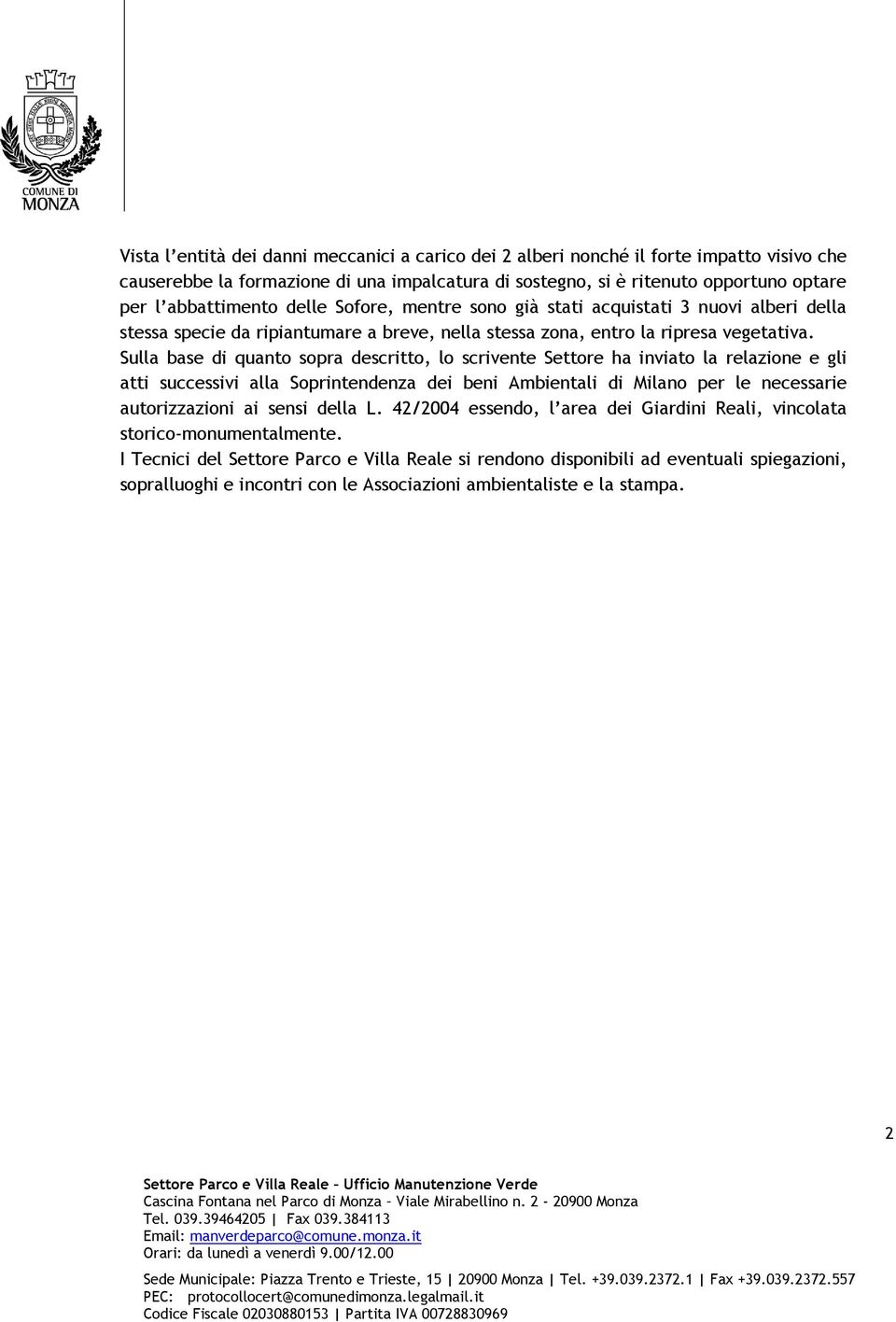 Sulla base di quanto sopra descritto, lo scrivente Settore ha inviato la relazione e gli atti successivi alla Soprintendenza dei beni Ambientali di Milano per le necessarie autorizzazioni ai sensi