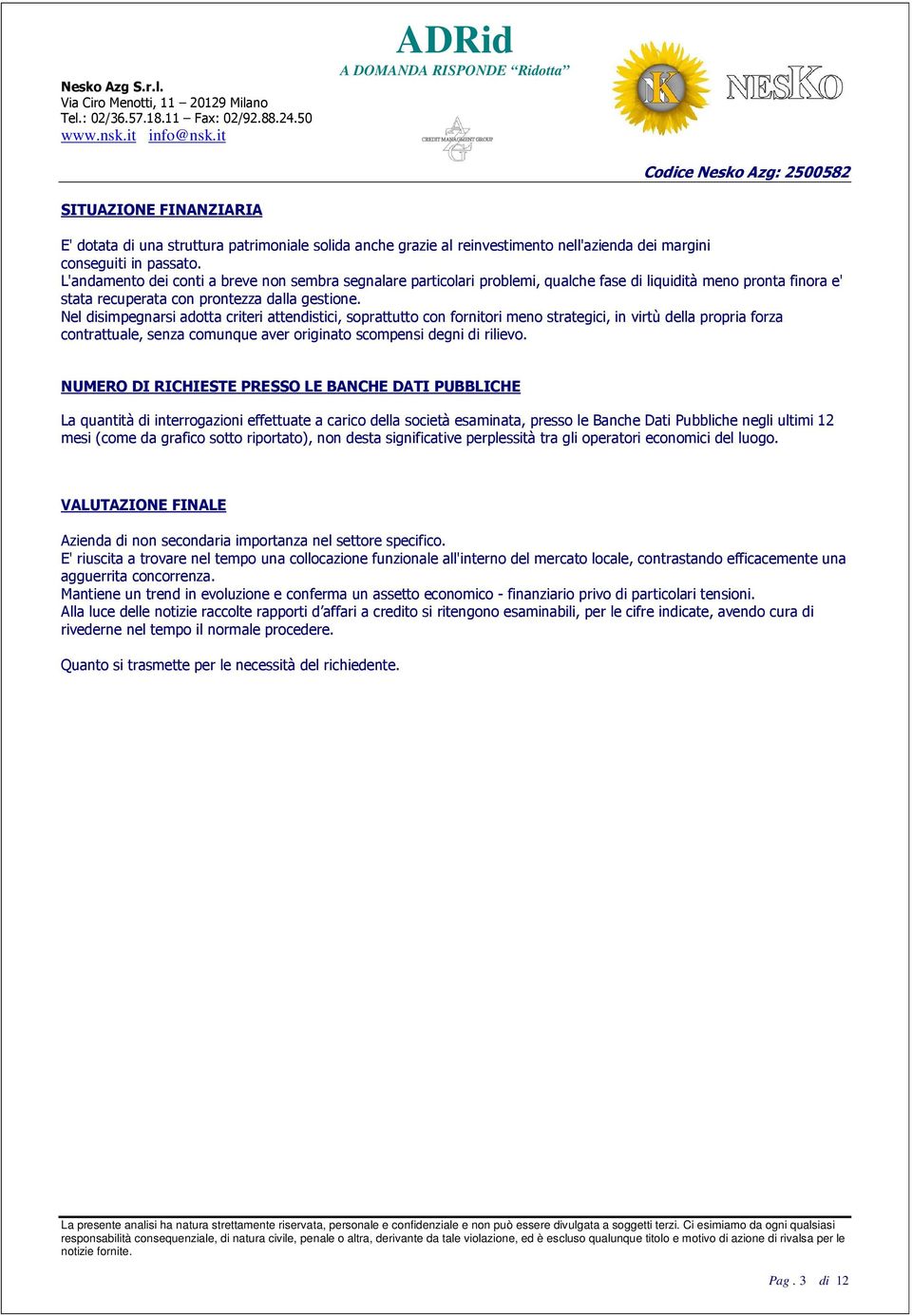 Nel disimpegnarsi adotta criteri attendistici, soprattutto con fornitori meno strategici, in virtù della propria forza contrattuale, senza comunque aver originato scompensi degni di rilievo.