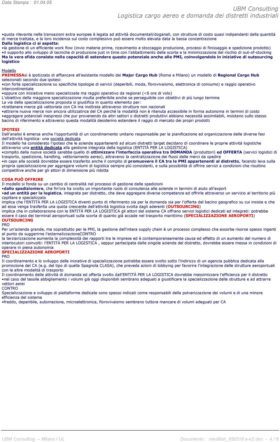 complessivo può essere molto elevata data la bassa concentrazione Dalla logistica ci si aspetta: la gestione di un efficiente work flow (invio materie prime, ricevimento e stoccaggio produzione,