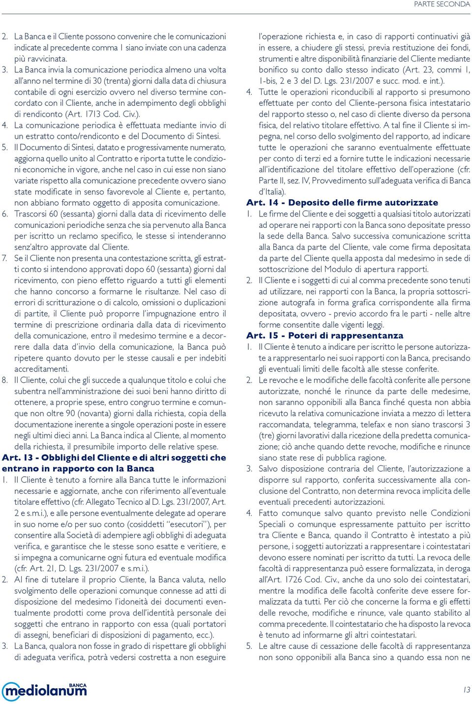 Cliente, anche in adempimento degli obblighi di rendiconto (Art. 1713 Cod. Civ.). 4. La comunicazione periodica è effettuata mediante invio di un estratto conto/rendiconto e del Documento di Sintesi.