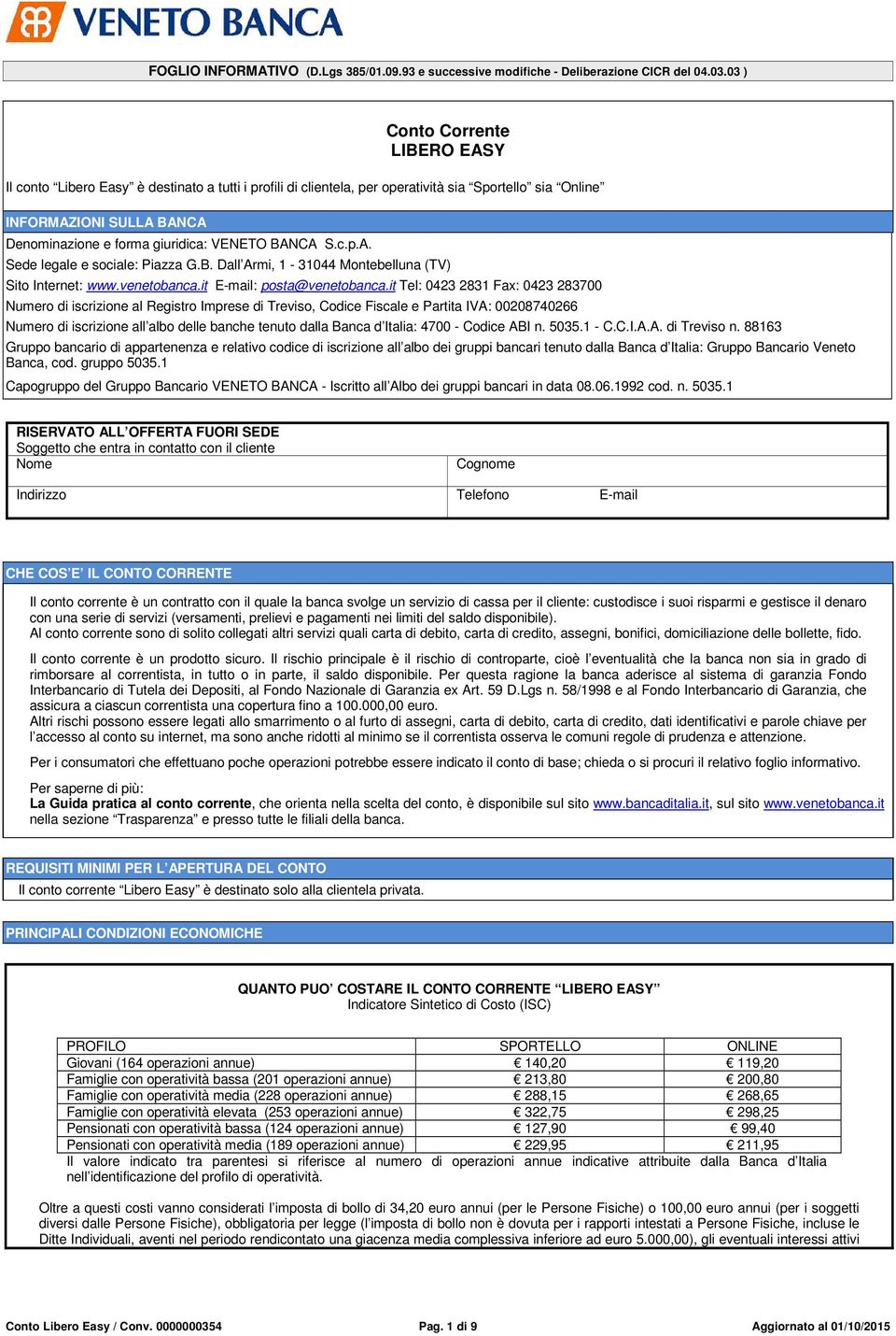 it Tel: 0423 2831 Fax: 0423 283700 Numero di iscrizione al Registro Imprese di Treviso, Codice Fiscale e Partita IVA: 00208740266 Numero di iscrizione all albo delle banche tenuto dalla Banca d