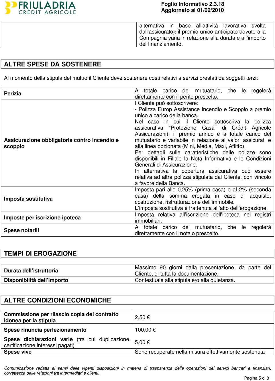 Imposta sostitutiva Imposte per iscrizione ipoteca Spese notarili A totale carico del mutuatario, che le regolerà direttamente con il perito prescelto.