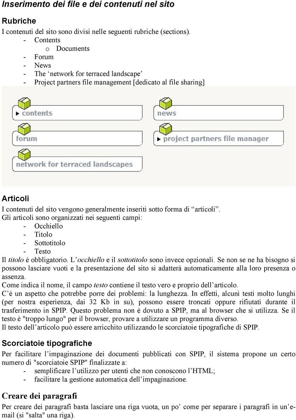 sotto forma di articoli. Gli articoli sono organizzati nei seguenti campi: - Occhiello - Titolo - Sottotitolo - Testo Il titolo è obbligatorio. L occhiello e il sottotitolo sono invece opzionali.