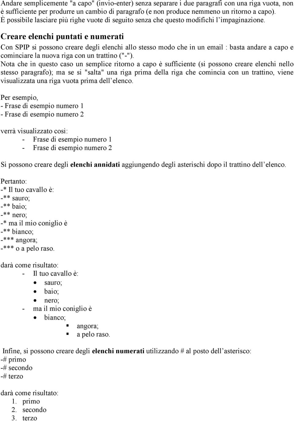 Creare elenchi puntati e numerati Con SPIP si possono creare degli elenchi allo stesso modo che in un email : basta andare a capo e cominciare la nuova riga con un trattino ("-").