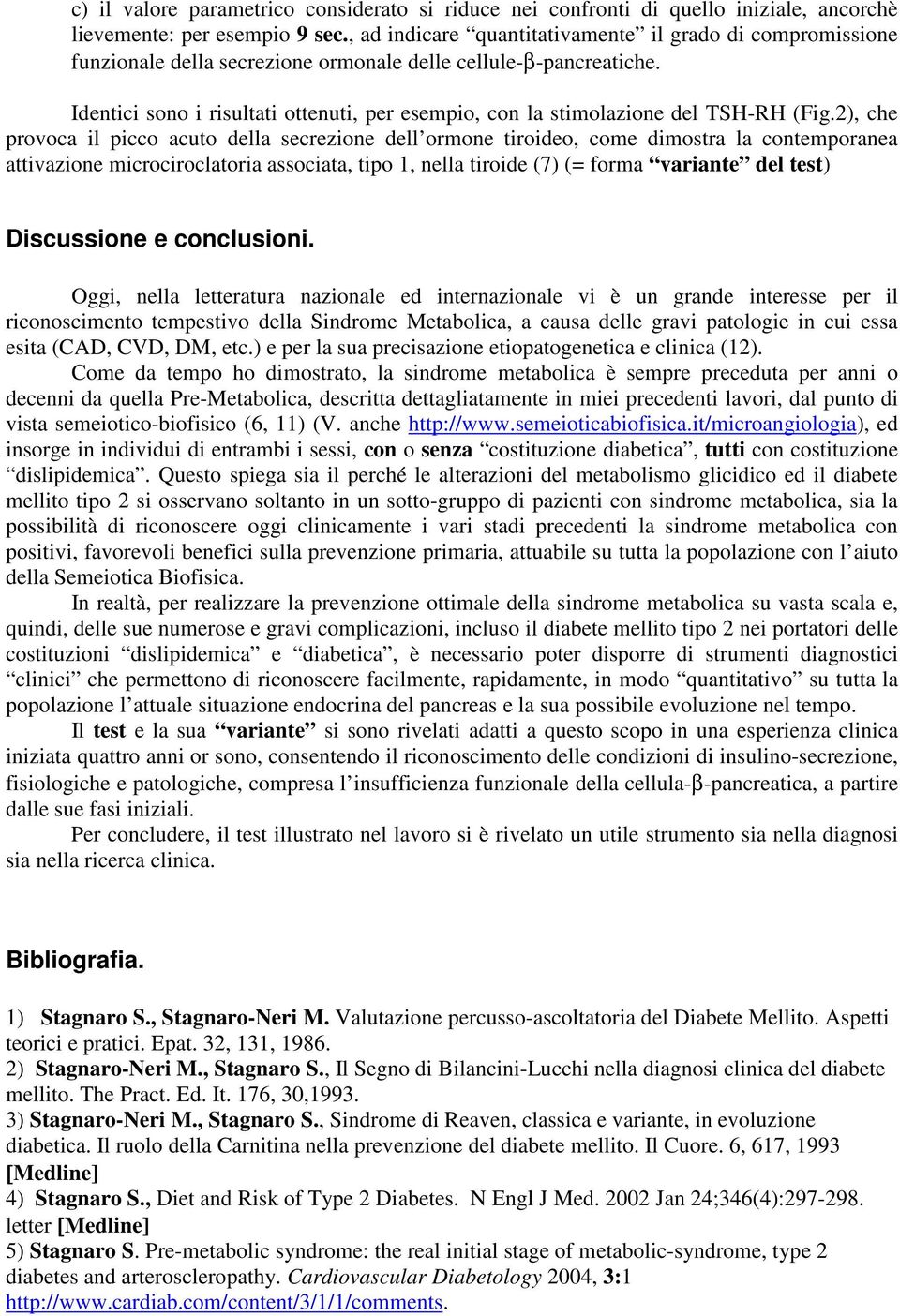 Identici sono i risultati ottenuti, per esempio, con la stimolazione del TSH-RH (Fig.