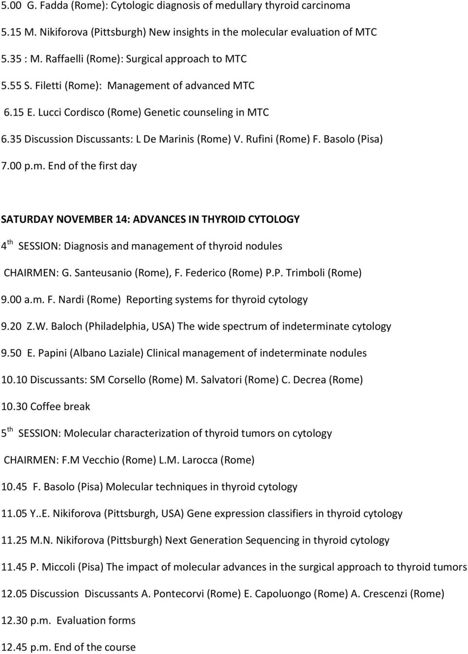 35 Discussion Discussants: L De Marinis (Rome) V. Rufini (Rome) F. Basolo (Pisa) 7.00 p.m. End of the first day SATURDAY NOVEMBER 14: ADVANCES IN THYROID CYTOLOGY 4 th SESSION: Diagnosis and management of thyroid nodules CHAIRMEN: G.