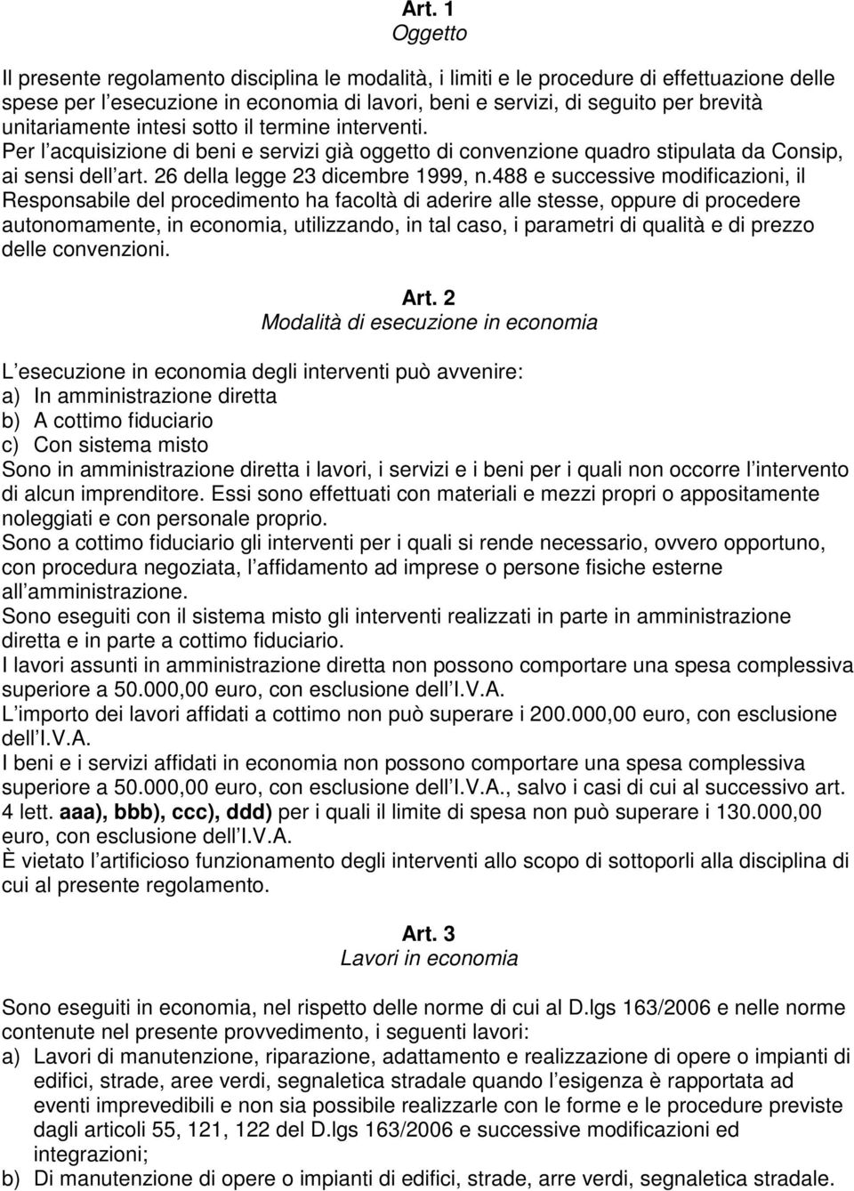 488 e successive modificazioni, il Responsabile del procedimento ha facoltà di aderire alle stesse, oppure di procedere autonomamente, in economia, utilizzando, in tal caso, i parametri di qualità e