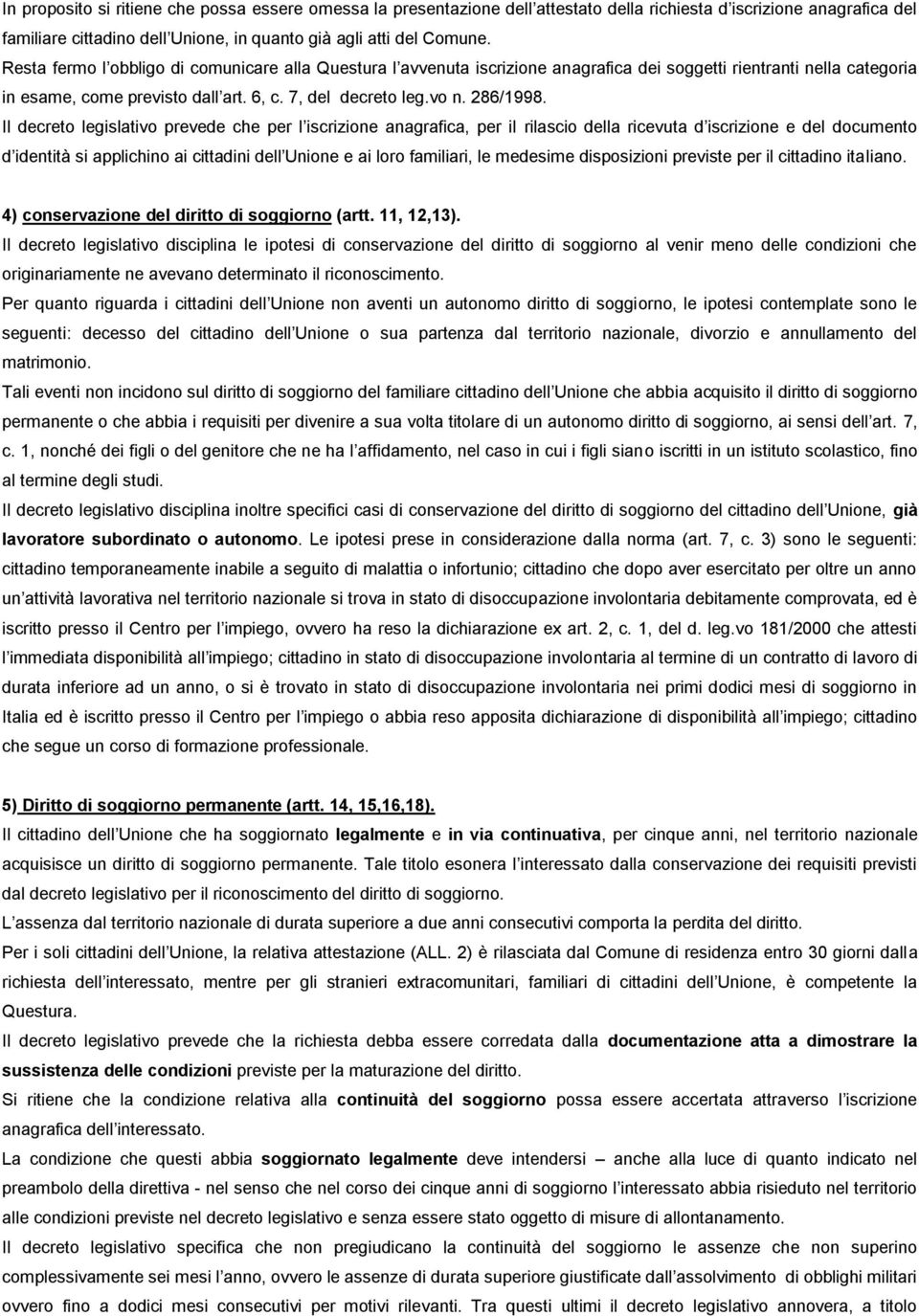 Il decreto legislativo prevede che per l iscrizione anagrafica, per il rilascio della ricevuta d iscrizione e del documento d identità si applichino ai cittadini dell Unione e ai loro familiari, le