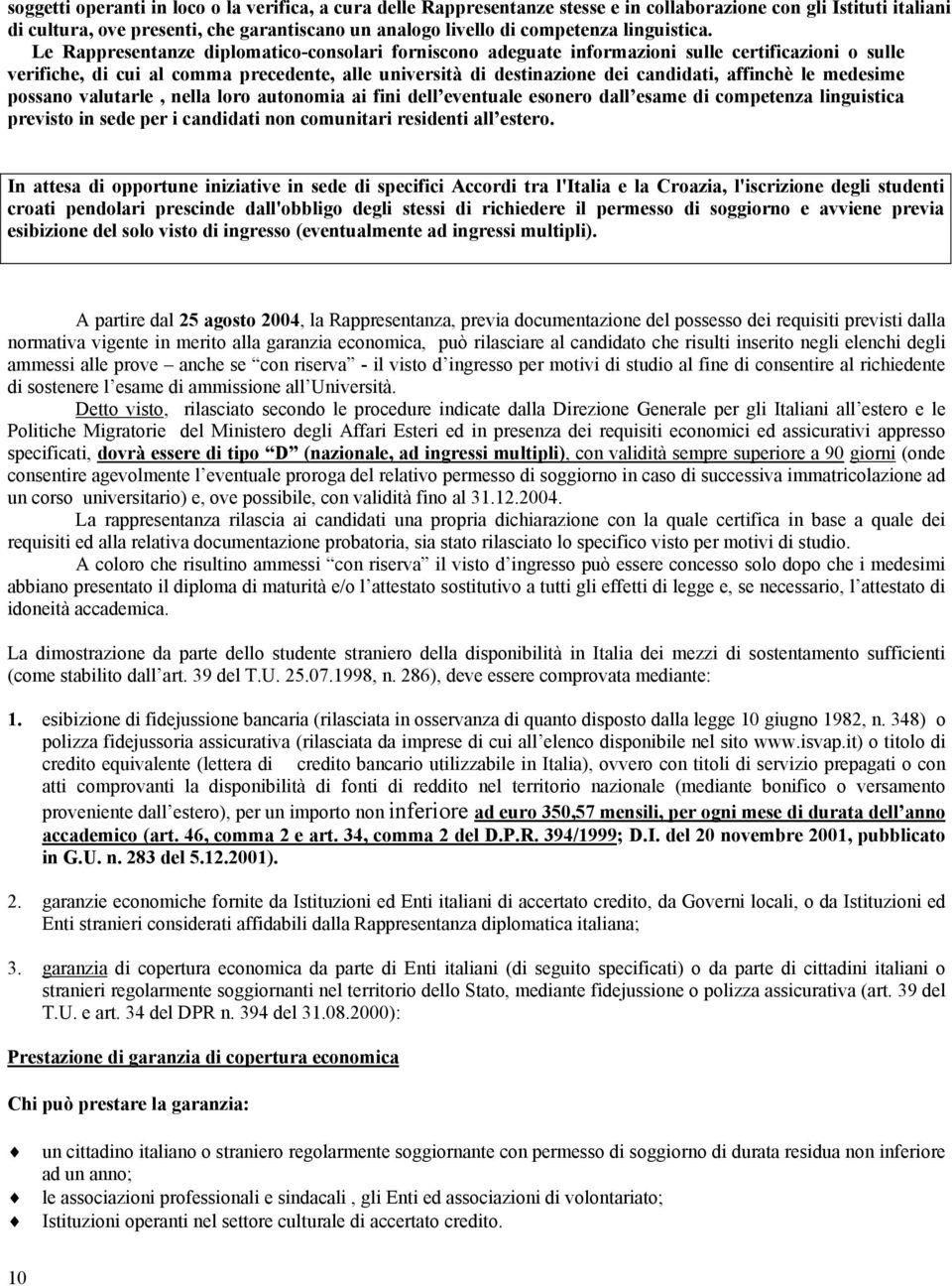 Le Rappresentanze diplomatico-consolari forniscono adeguate informazioni sulle certificazioni o sulle verifiche, di cui al comma precedente, alle università di destinazione dei candidati, affinchè le