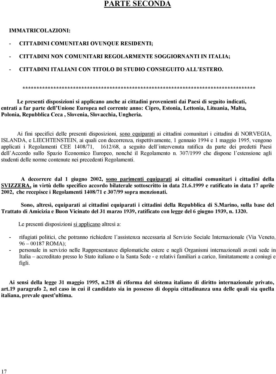 *********************************************************************************** Le presenti disposizioni si applicano anche ai cittadini provenienti dai Paesi di seguito indicati, entrati a far