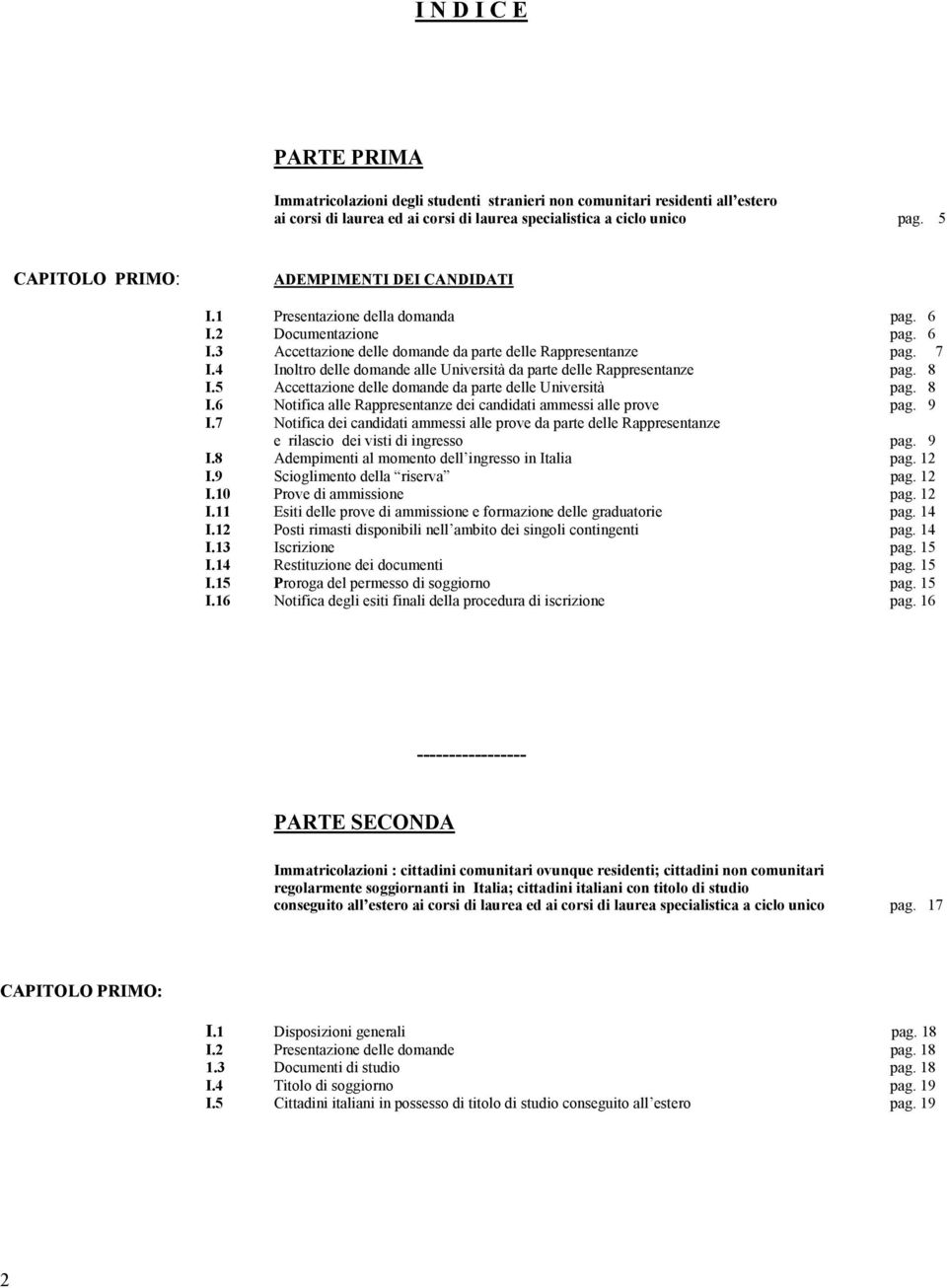 4 Inoltro delle domande alle Università da parte delle Rappresentanze pag. 8 I.5 Accettazione delle domande da parte delle Università pag. 8 I.6 Notifica alle Rappresentanze dei candidati ammessi alle prove pag.