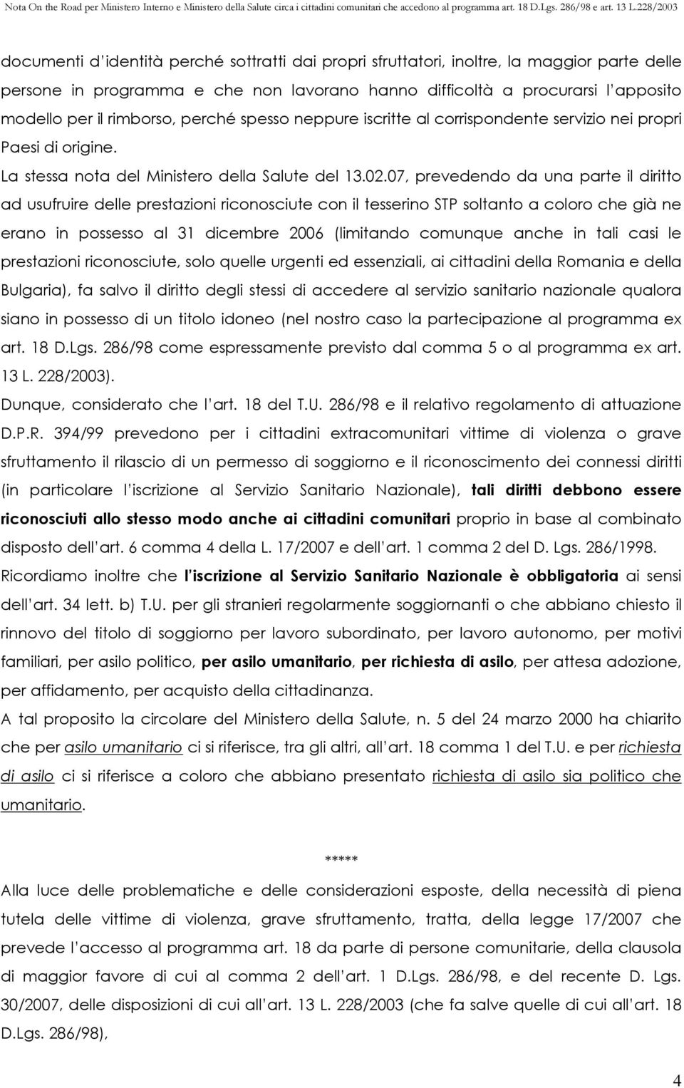 07, prevedendo da una parte il diritto ad usufruire delle prestazioni riconosciute con il tesserino STP soltanto a coloro che già ne erano in possesso al 31 dicembre 2006 (limitando comunque anche in