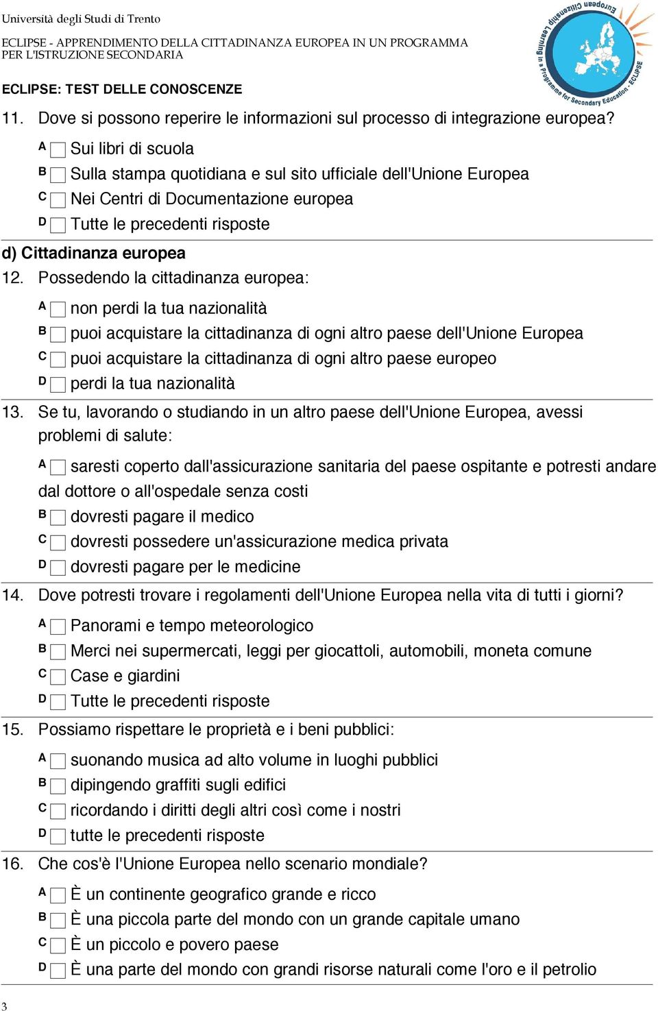 Possedendo la cittadinanza europea: non perdi la tua nazionalità puoi acquistare la cittadinanza di ogni altro paese dell'unione Europea puoi acquistare la cittadinanza di ogni altro paese europeo