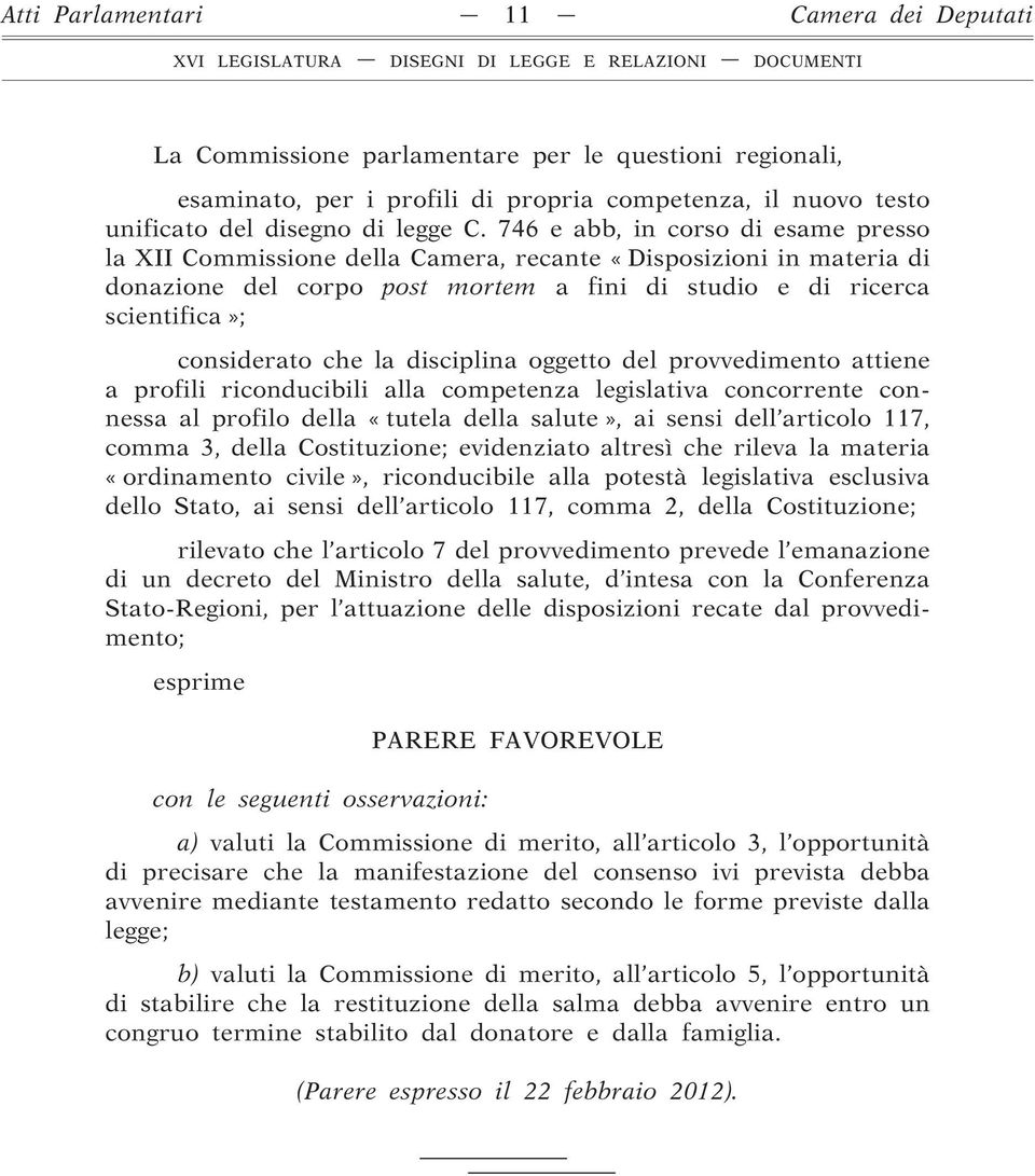 disciplina oggetto del provvedimento attiene a profili riconducibili alla competenza legislativa concorrente connessa al profilo della «tutela della salute», ai sensi dell articolo 117, comma 3,