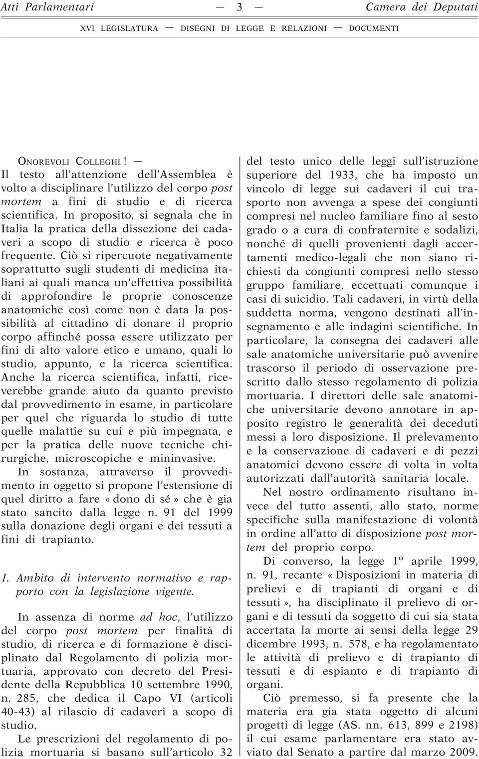 Ciò si ripercuote negativamente soprattutto sugli studenti di medicina italiani ai quali manca un effettiva possibilità di approfondire le proprie conoscenze anatomiche così come non è data la