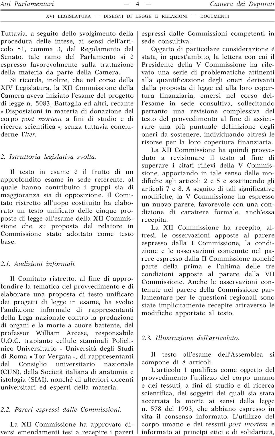 Si ricorda, inoltre, che nel corso della XIV Legislatura, la XII Commissione della Camera aveva iniziato l esame del progetto di legge n.