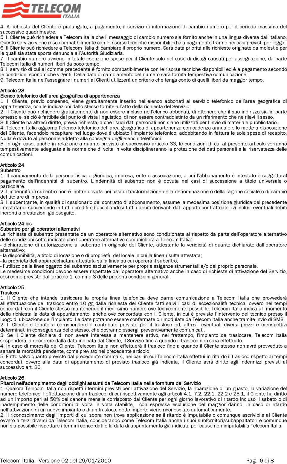 Questo servizio viene reso compatibilmente con le risorse tecniche disponibili ed è a pagamento tranne nei casi previsti per legge. 6.