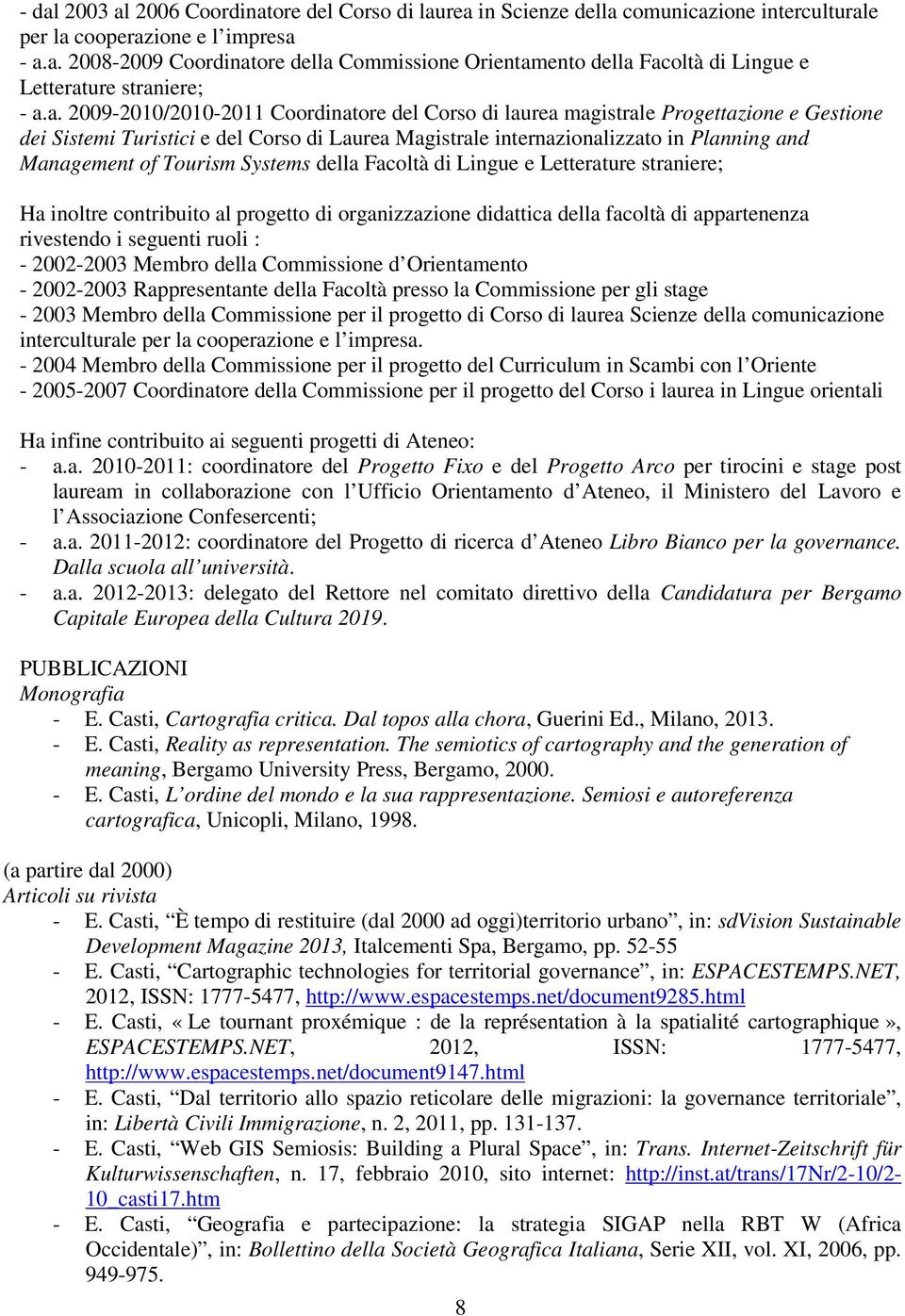 Tourism Systems della Facoltà di Lingue e Letterature straniere; Ha inoltre contribuito al progetto di organizzazione didattica della facoltà di appartenenza rivestendo i seguenti ruoli : - 2002-2003