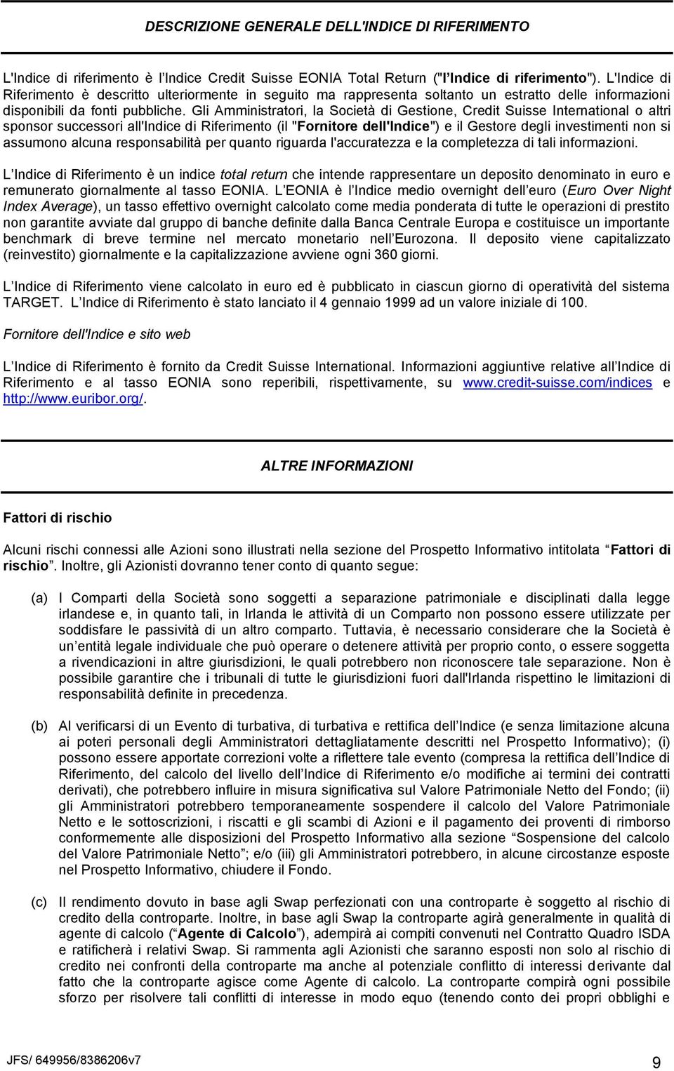 Gli Amministratori, la Società di Gestione, Credit Suisse International o altri sponsor successori all'indice di Riferimento (il "Fornitore dell'indice") e il Gestore degli investimenti non si