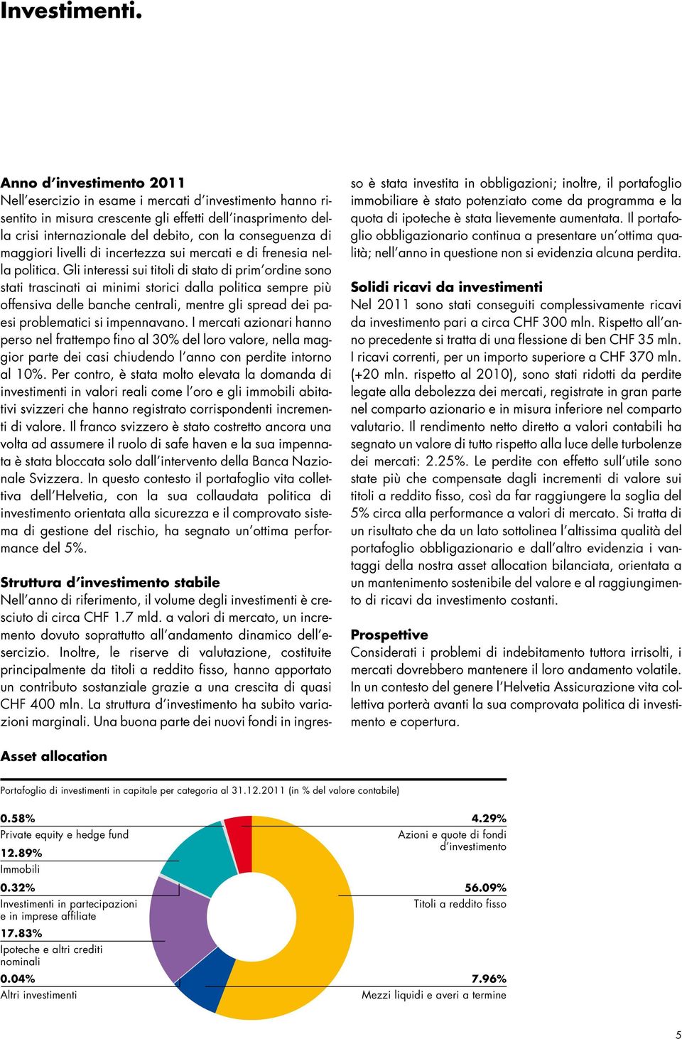 di maggiori livelli di incertezza sui mercati e di frenesia nella politica.