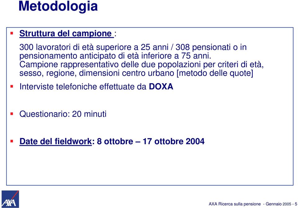 Campione rappresentativo delle due popolazioni per criteri di età, sesso, regione, dimensioni centro