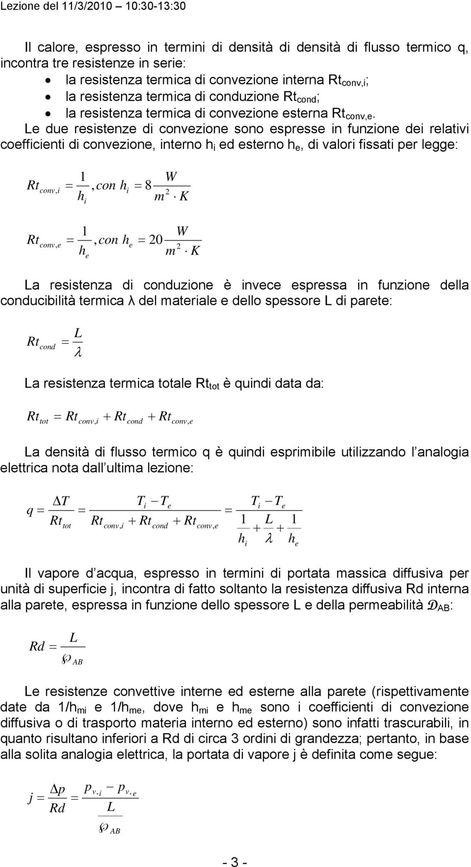 L du rsstnz d convzon sono srss n funzon d rlatv coffcnt d convzon, ntrno h d strno h, d valor fssat r lgg: h conv,, h conv,, con con h h 8 m K 0 m K La rsstnza d conduzon è nvc srssa n funzon dlla