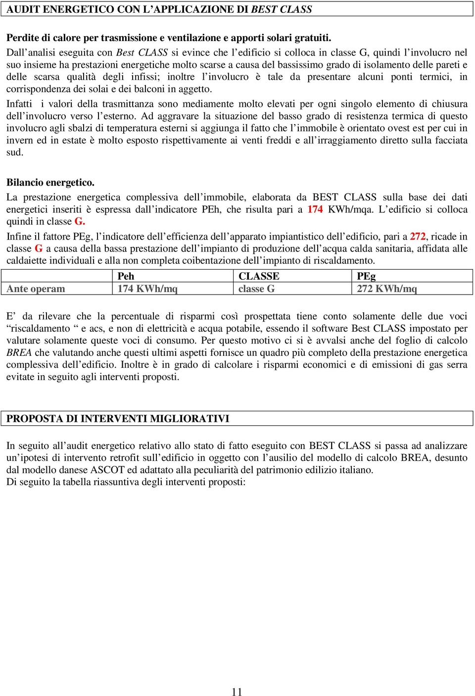 isolamento delle pareti e delle scarsa qualità degli infissi; inoltre l involucro è tale da presentare alcuni ponti termici, in corrispondenza dei solai e dei balconi in aggetto.